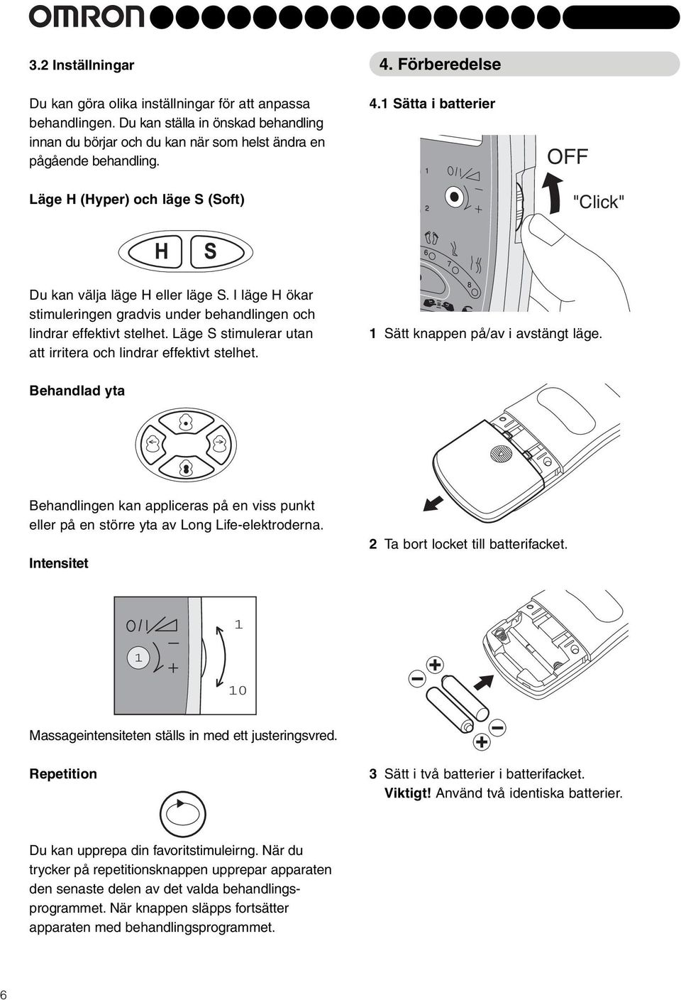 I läge H ökar stimuleringen gradvis under behandlingen och lindrar effektivt stelhet. Läge S stimulerar utan att irritera och lindrar effektivt stelhet. Sätt knappen på/av i avstängt läge.