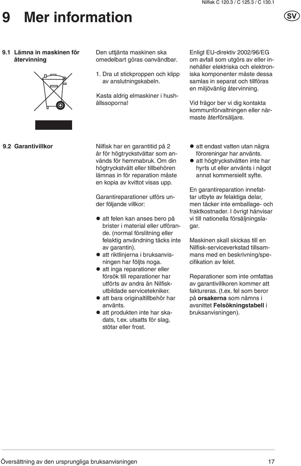 Enligt EU-direktiv 2002/96/EG om avfall som utgörs av eller innehåller elektriska och elektroniska komponenter måste dessa samlas in separat och tillföras en miljövänlig återvinning.