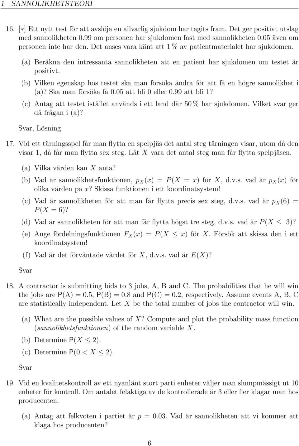 (b) Vilken egenskap hos testet ska man försöka ändra för att få en högre sannolikhet i (a)? Ska man försöka få 0.05 att bli 0 eller 0.99 att bli 1?