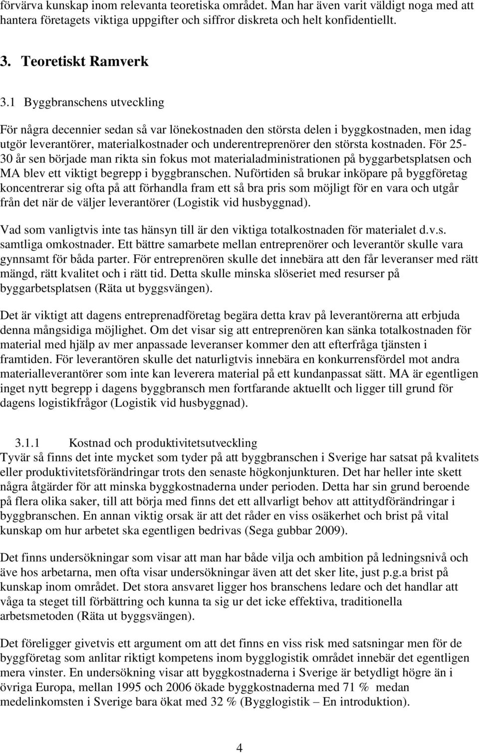 kostnaden. För 25-30 år sen började man rikta sin fokus mot materialadministrationen på byggarbetsplatsen och MA blev ett viktigt begrepp i byggbranschen.