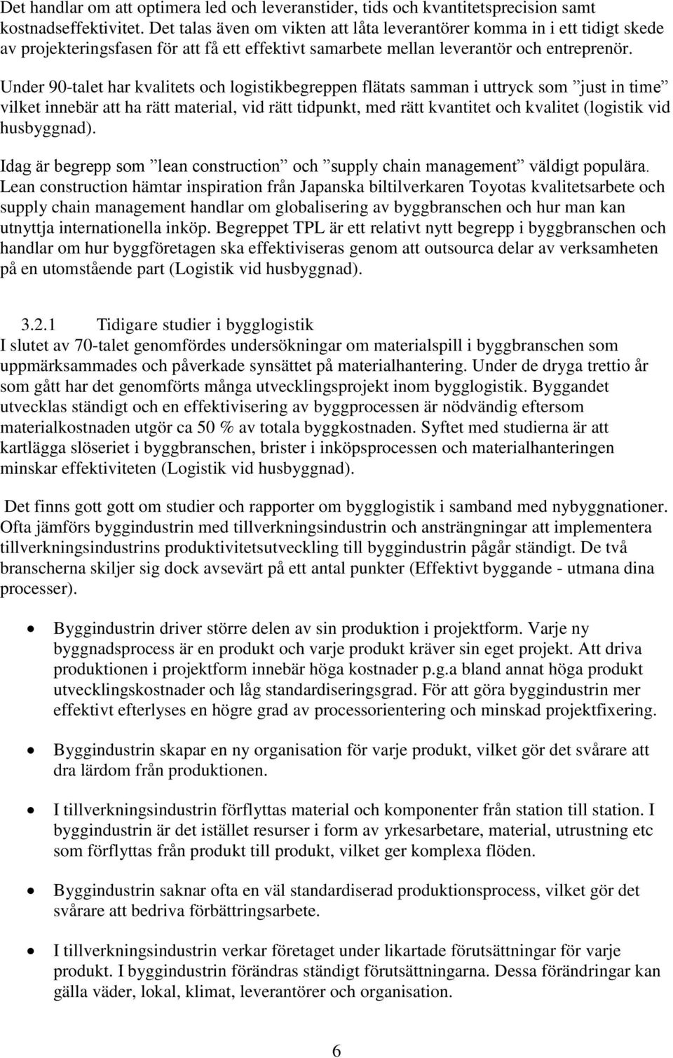 Under 90-talet har kvalitets och logistikbegreppen flätats samman i uttryck som just in time vilket innebär att ha rätt material, vid rätt tidpunkt, med rätt kvantitet och kvalitet (logistik vid