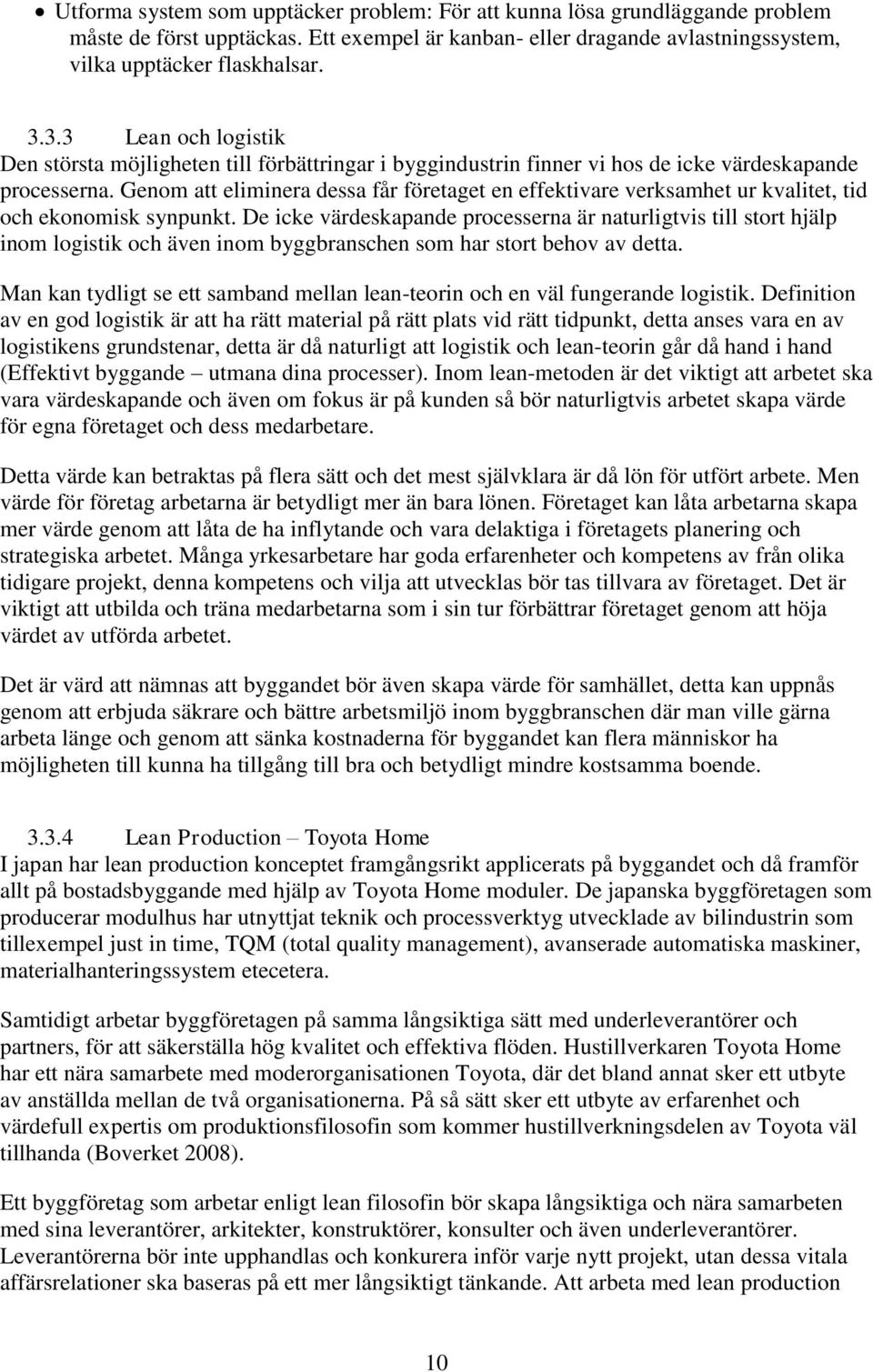 Genom att eliminera dessa får företaget en effektivare verksamhet ur kvalitet, tid och ekonomisk synpunkt.
