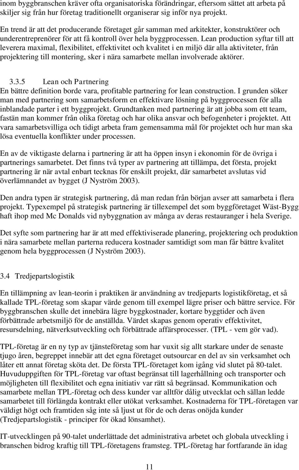Lean production syftar till att leverera maximal, flexibilitet, effektivitet och kvalitet i en miljö där alla aktiviteter, från projektering till montering, sker i nära samarbete mellan involverade