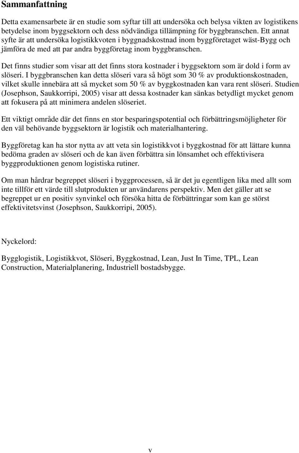 Det finns studier som visar att det finns stora kostnader i byggsektorn som är dold i form av slöseri.