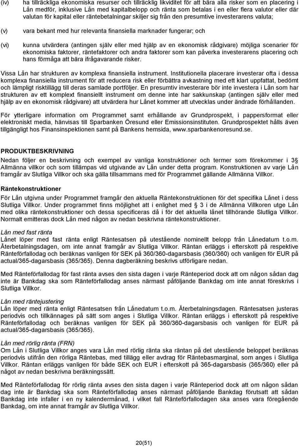 utvärdera (antingen själv eller med hjälp av en ekonomisk rådgivare) möjliga scenarier för ekonomiska faktorer, räntefaktorer och andra faktorer som kan påverka investerarens placering och hans