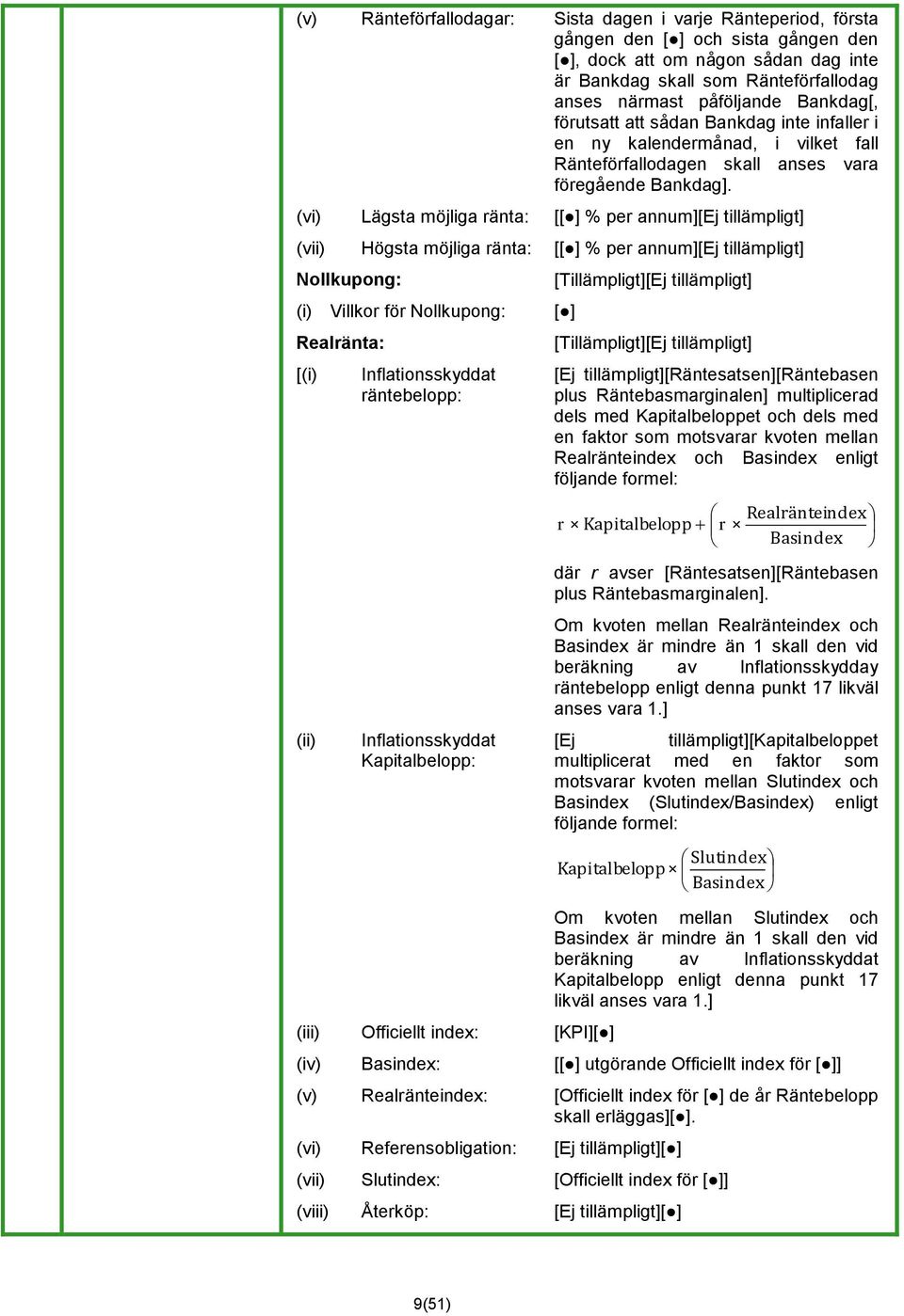 (vi) Lägsta möjliga ränta: [[ ] % per annum][ej tillämpligt] (vii) Högsta möjliga ränta: [[ ] % per annum][ej tillämpligt] Nollkupong: (i) Villkor för Nollkupong: Realränta: [(i) (ii)