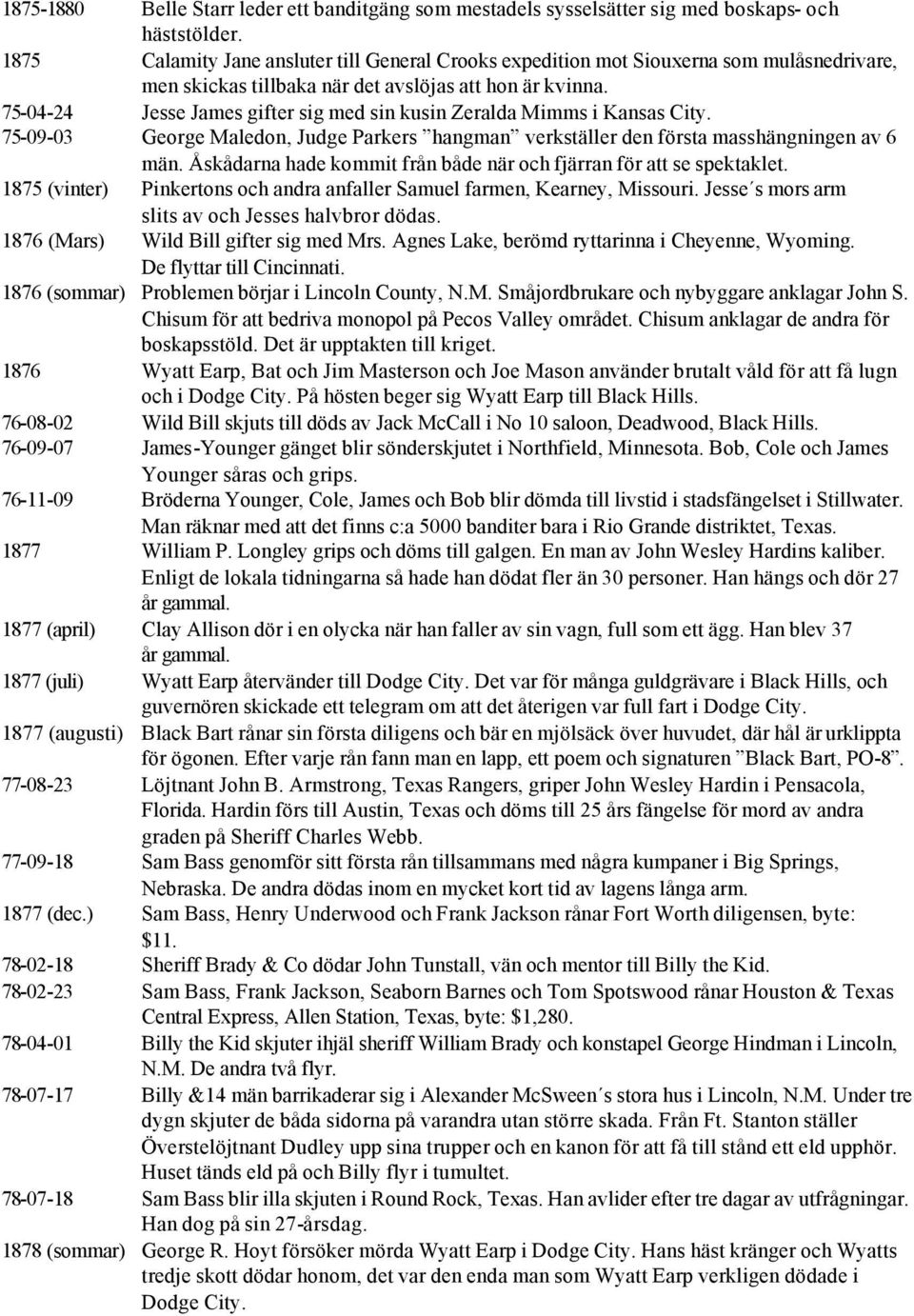 75-04-24 Jesse James gifter sig med sin kusin Zeralda Mimms i Kansas City. 75-09-03 George Maledon, Judge Parkers hangman verkställer den första masshängningen av 6 män.