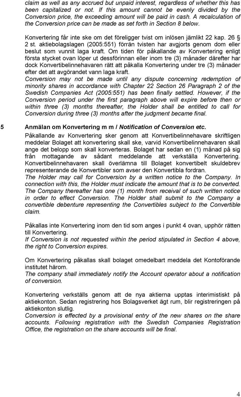 Konvertering får inte ske om det föreligger tvist om inlösen jämlikt 22 kap. 26 2 st. aktiebolagslagen (2005:551) förrän tvisten har avgjorts genom dom eller beslut som vunnit laga kraft.