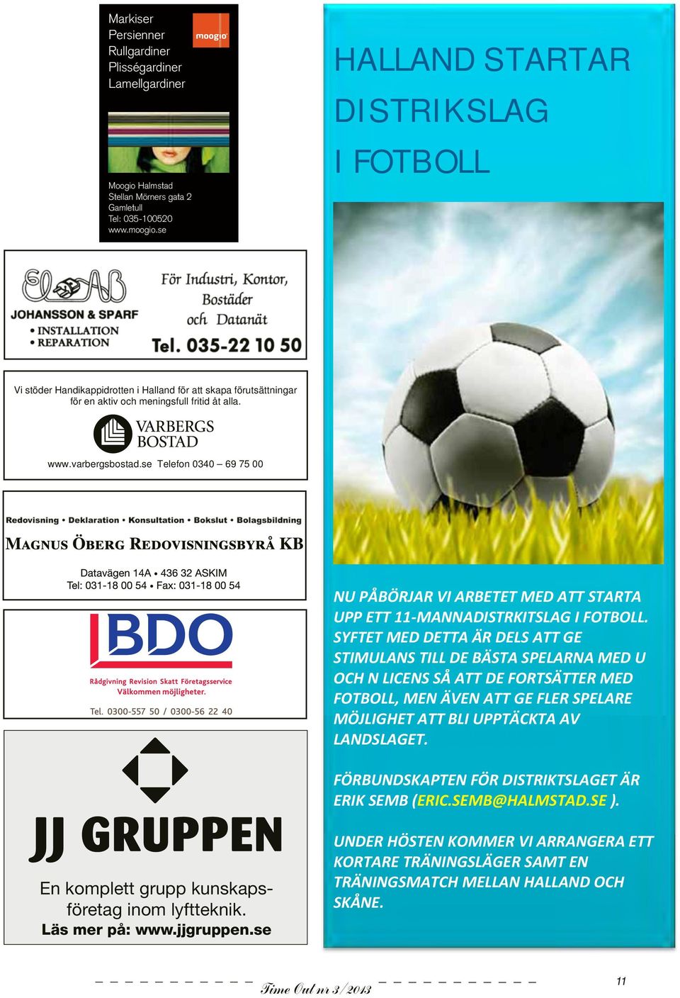 se Telefon 0340 69 75 00 NU PÅBÖRJAR VI ARBETET MED ATT STARTA UPP ETT 11-MANNADISTRKITSLAG I FOTBOLL.