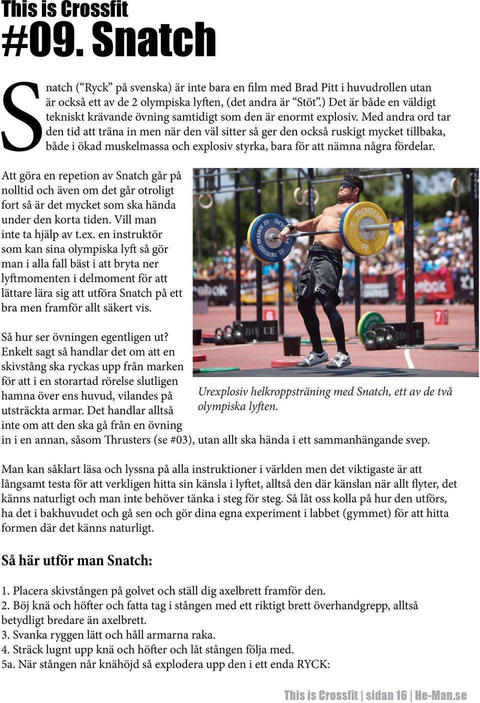 Med andra ord tar den tid att träna in men när den väl sitter så ger den också ruskigt mycket tillbaka, både i ökad muskelmassa och explosiv styrka, bara för att nämna några fördelar.