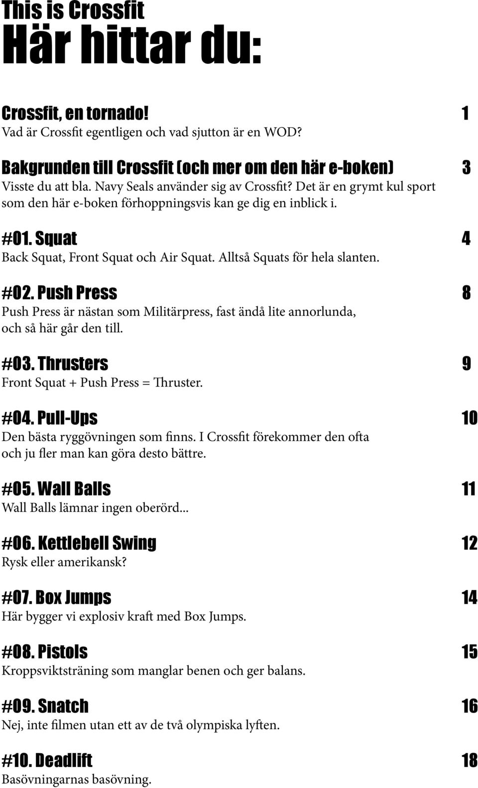 Alltså Squats för hela slanten. #02. Push Press 8 Push Press är nästan som Militärpress, fast ändå lite annorlunda, och så här går den till. #03. Thrusters 9 Front Squat + Push Press = Thruster. #04.