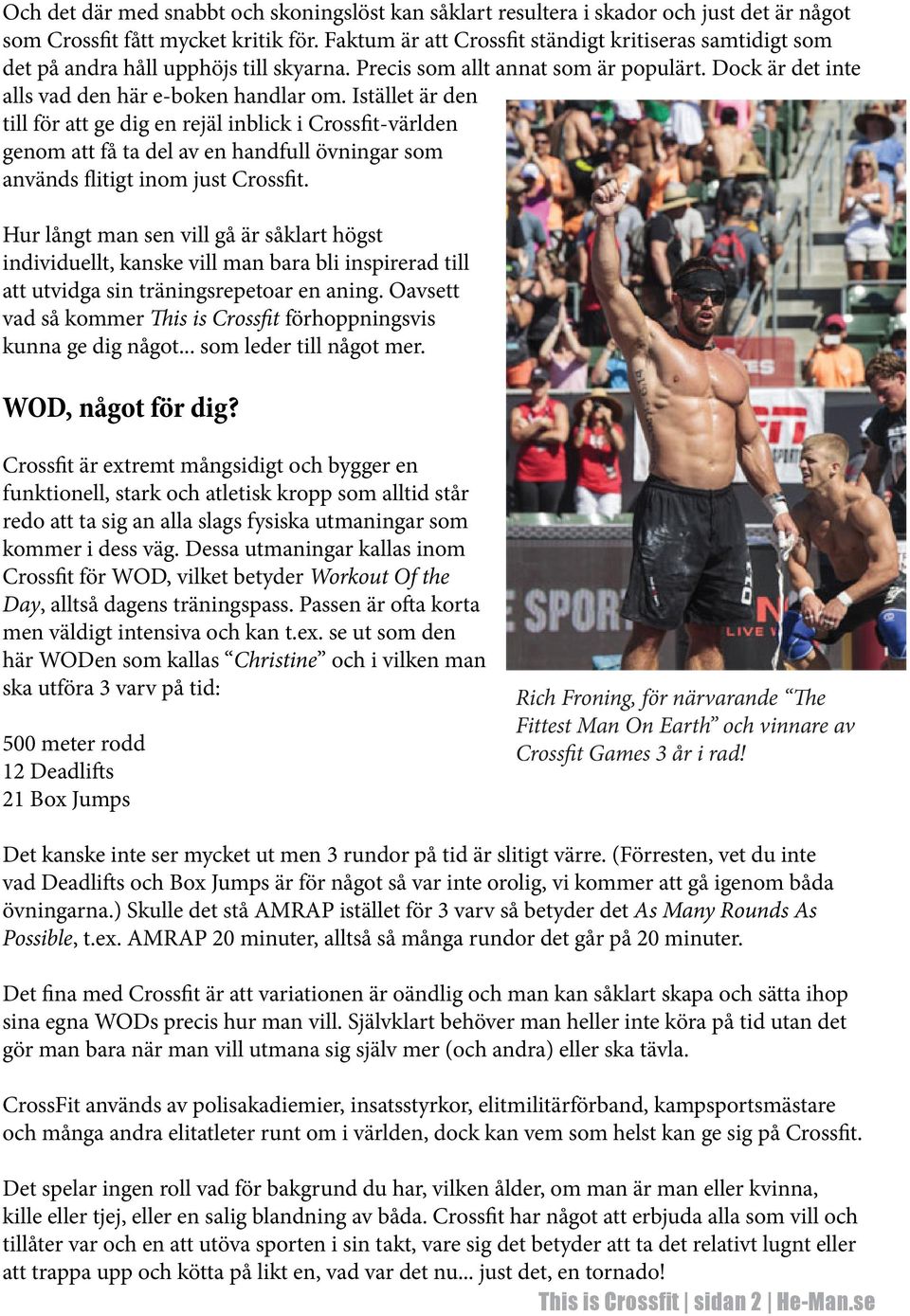 Istället är den till för att ge dig en rejäl inblick i Crossfit-världen genom att få ta del av en handfull övningar som används flitigt inom just Crossfit.