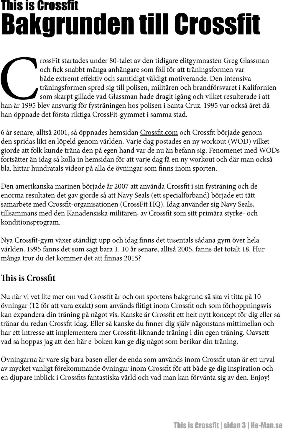 Den intensiva träningsformen spred sig till polisen, militären och brandförsvaret i Kalifornien som skarpt gillade vad Glassman hade dragit igång och vilket resulterade i att han år 1995 blev