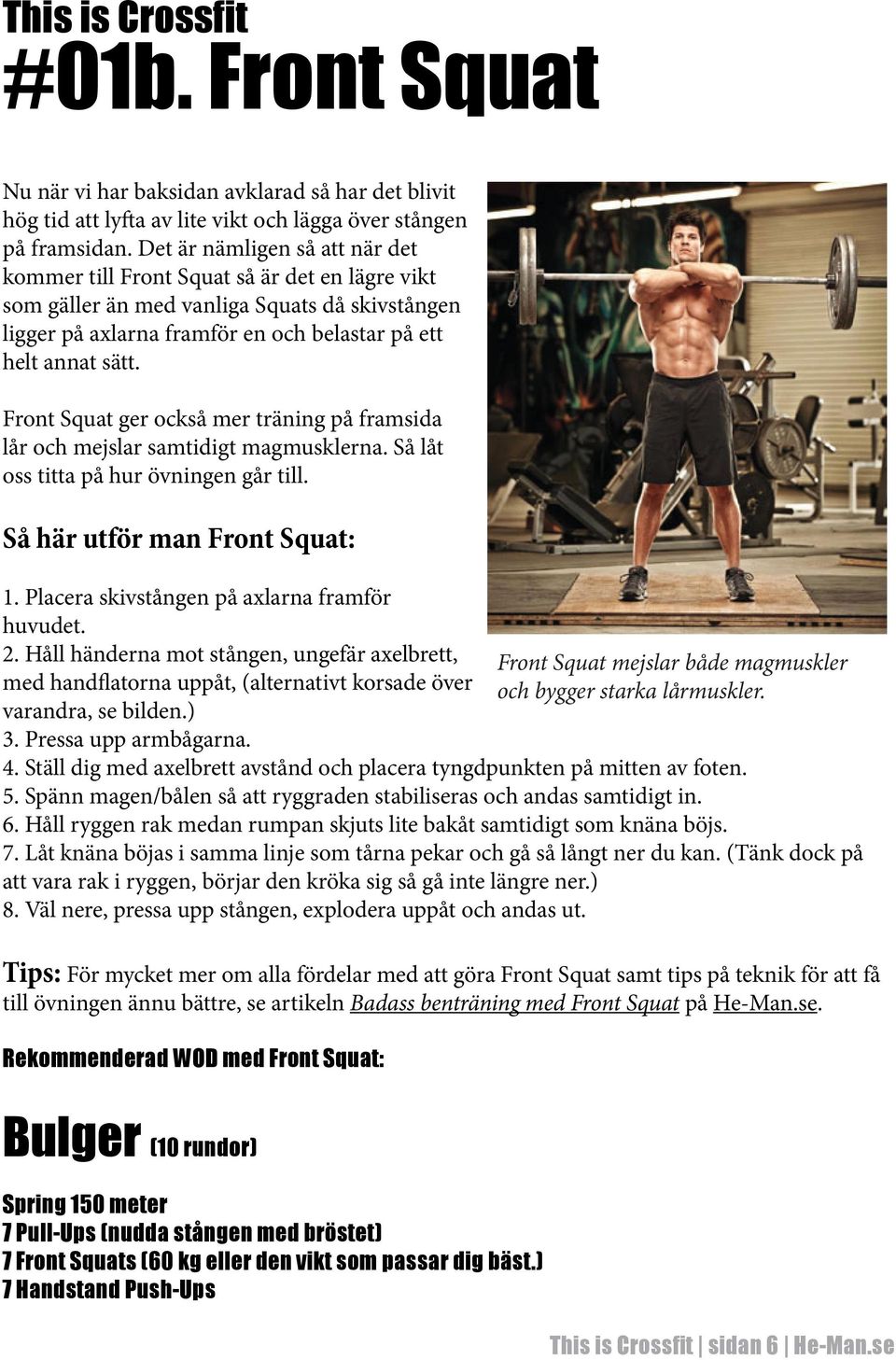 Front Squat ger också mer träning på framsida lår och mejslar samtidigt magmusklerna. Så låt oss titta på hur övningen går till. Så här utför man Front Squat: 1.