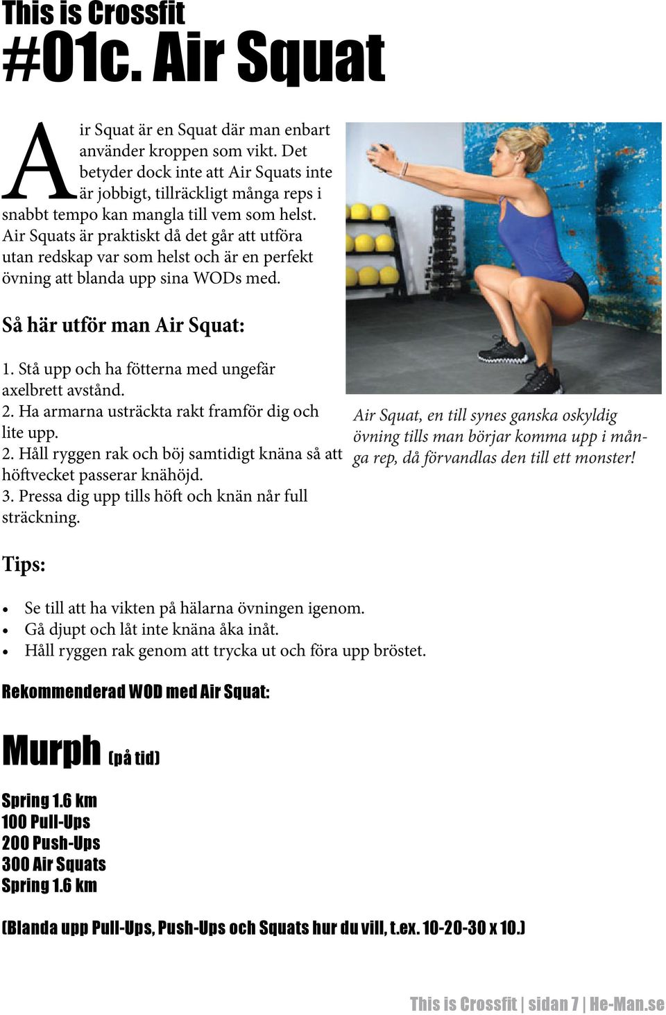 Air Squats är praktiskt då det går att utföra utan redskap var som helst och är en perfekt övning att blanda upp sina WODs med. Så här utför man Air Squat: 1.