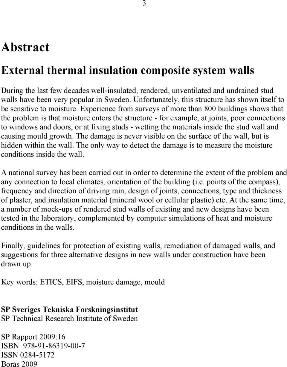 Experience from surveys of more than 800 buildings shows that the problem is that moisture enters the structure - for example, at joints, poor connections to windows and doors, or at fixing studs -