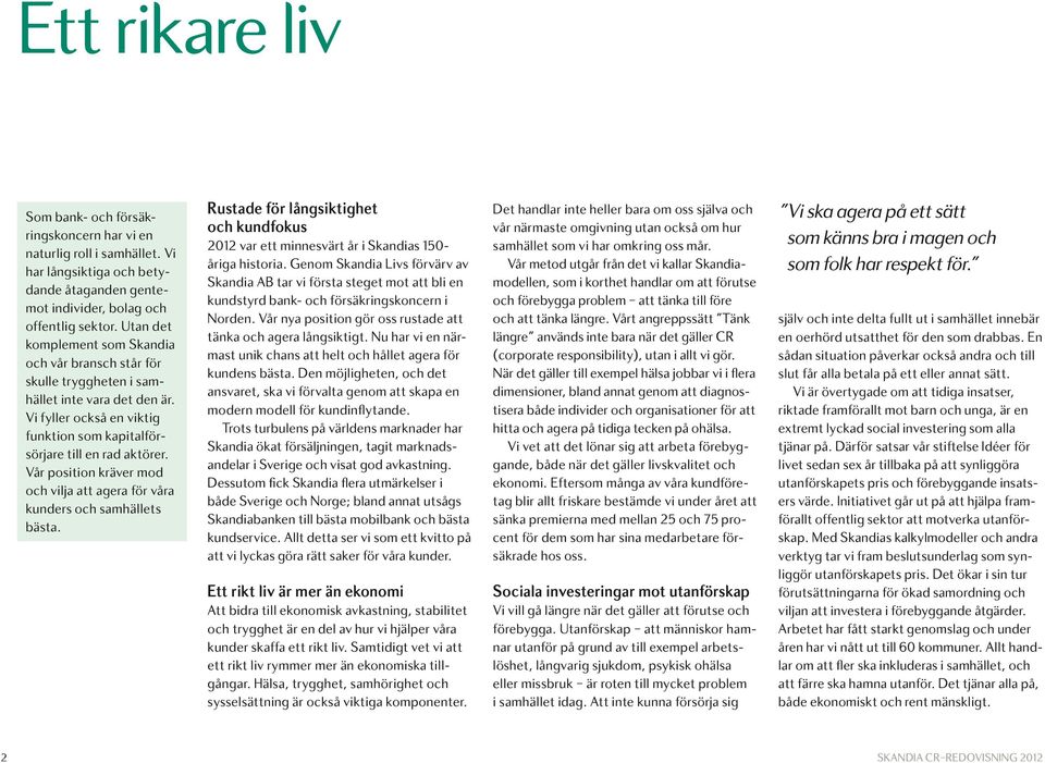Vår position kräver mod och vilja att agera för våra kunders och samhällets bästa. Rustade för långsiktighet och kundfokus 2012 var ett minnesvärt år i Skandias 150- åriga historia.