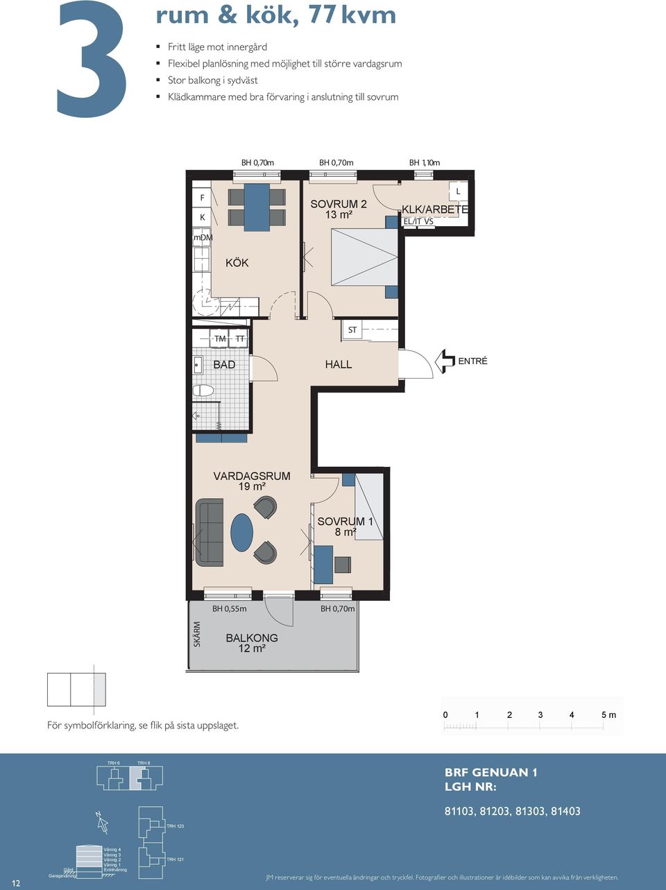 /ARBETE E/IT BAO 8 BH 0,55 m BH 0,70 m HA HA 19 m² 14 /19 m² 11 S 1 8 m² BH HA 0,55m SÄRM E/IT BAO 12 m² 1 8 m² M SÄRM BAO 12 m² ör symbolförklaring, se fl ik på sista uppslaget.