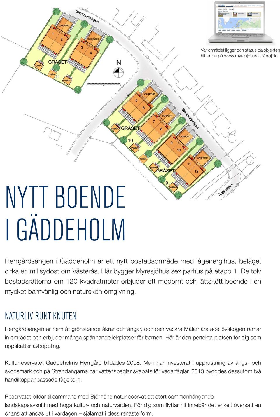 De tolv bostadsrätterna om 120 kvadratmeter erbjuder ett modernt och lättskött boende i en mycket barnvänlig och naturskön omgivning.