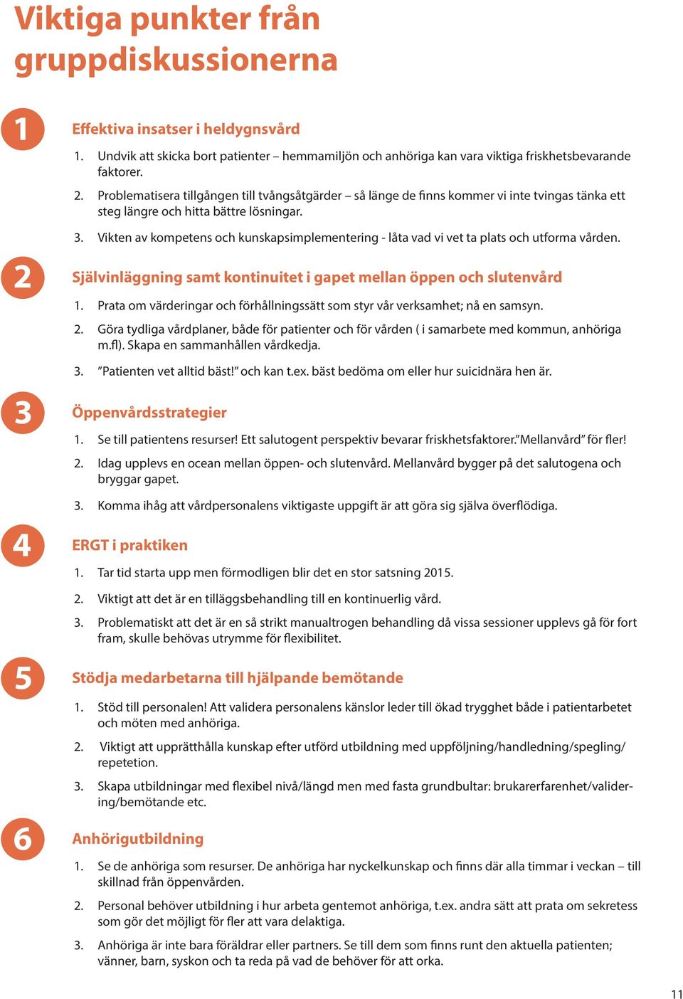 Vikten av kompetens och kunskapsimplementering - låta vad vi vet ta plats och utforma vården. 2 Självinläggning samt kontinuitet i gapet mellan öppen och slutenvård 1.