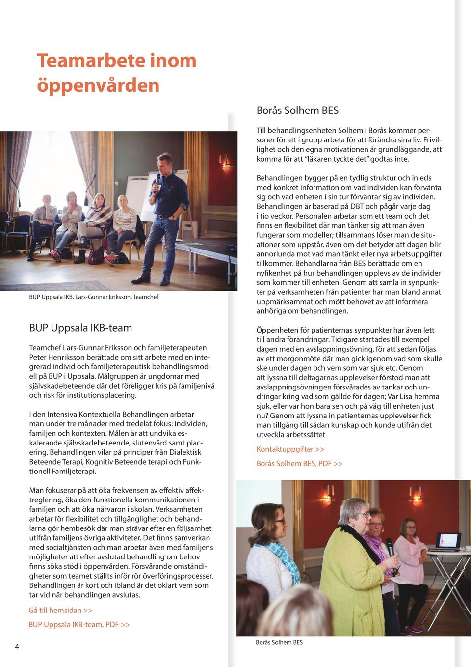 Lars-Gunnar Eriksson, Teamchef BUP Uppsala IKB-team Teamchef Lars-Gunnar Eriksson och familjeterapeuten Peter Henriksson berättade om sitt arbete med en integrerad individ och familjeterapeutisk