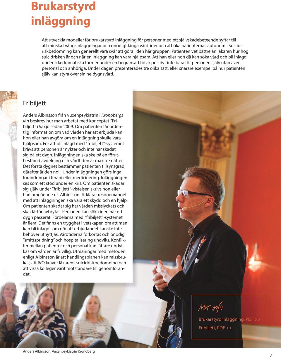 Att han eller hon då kan söka vård och bli inlagd under ickedramatiska former under en begränsad tid är positivt inte bara för personen själv utan även personal och anhöriga.