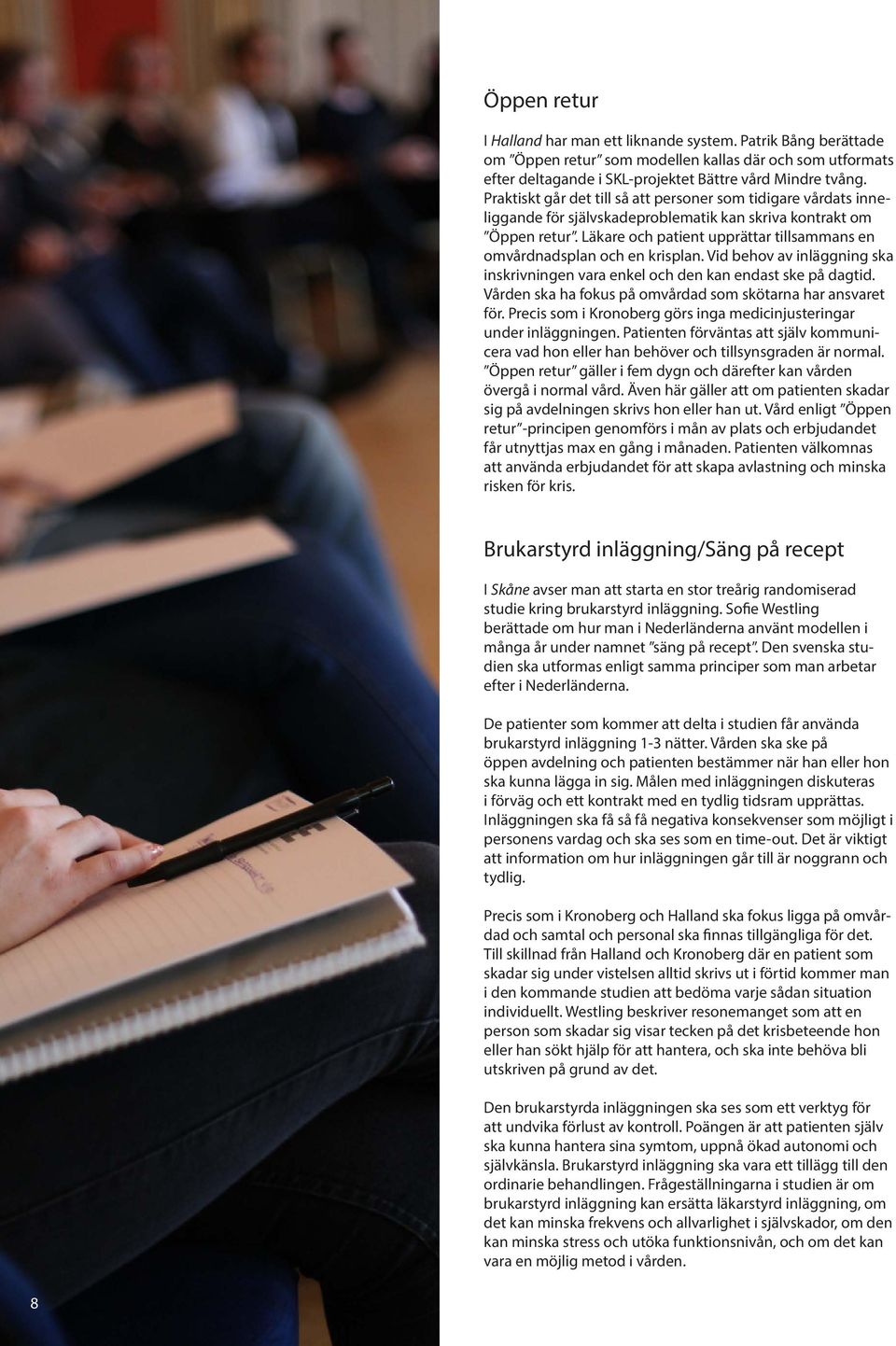 Läkare och patient upprättar tillsammans en omvårdnadsplan och en krisplan. Vid behov av inläggning ska inskrivningen vara enkel och den kan endast ske på dagtid.