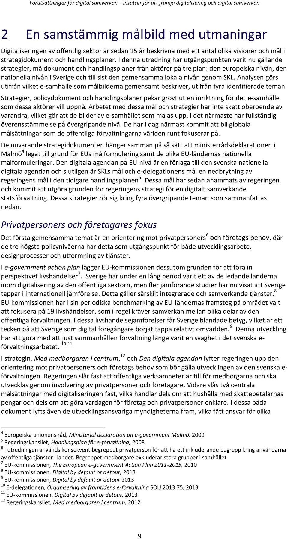 gemensamma lokala nivån genom SKL. Analysen görs utifrån vilket e-samhälle som målbilderna gemensamt beskriver, utifrån fyra identifierade teman.