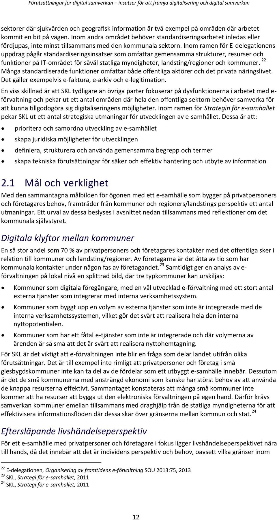 Inom ramen för E-delegationens uppdrag pågår standardiseringsinsatser som omfattar gemensamma strukturer, resurser och funktioner på IT-området för såväl statliga myndigheter, landsting/regioner och