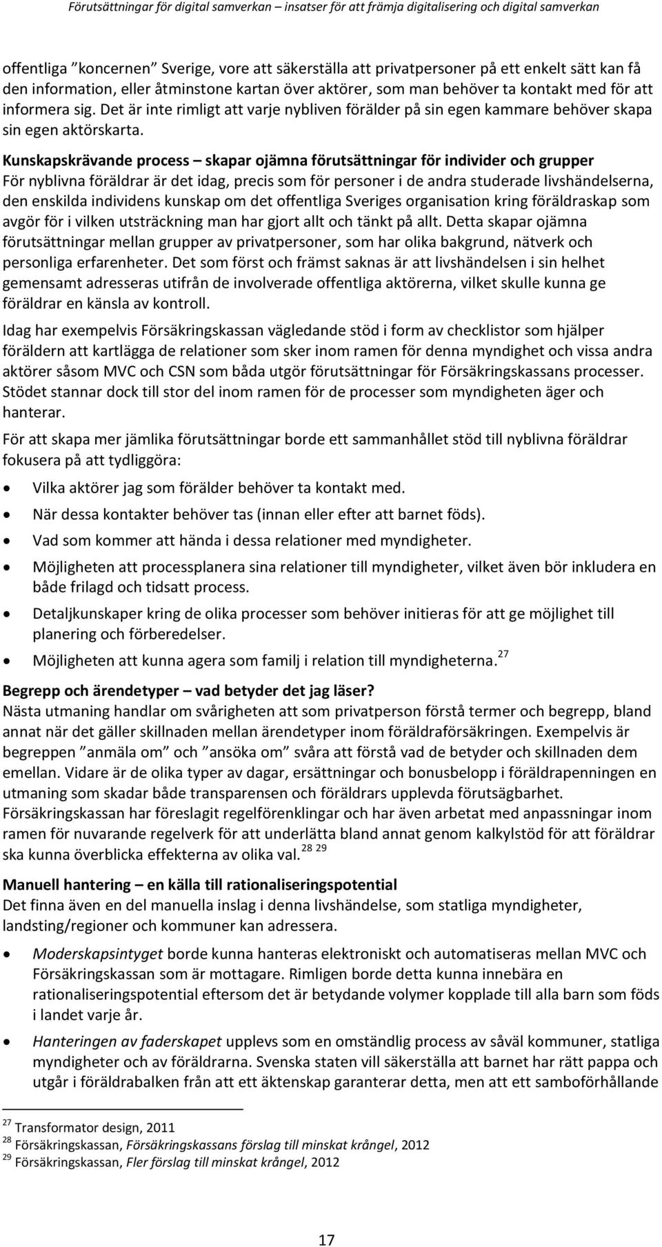 Kunskapskrävande process skapar ojämna förutsättningar för individer och grupper För nyblivna föräldrar är det idag, precis som för personer i de andra studerade livshändelserna, den enskilda