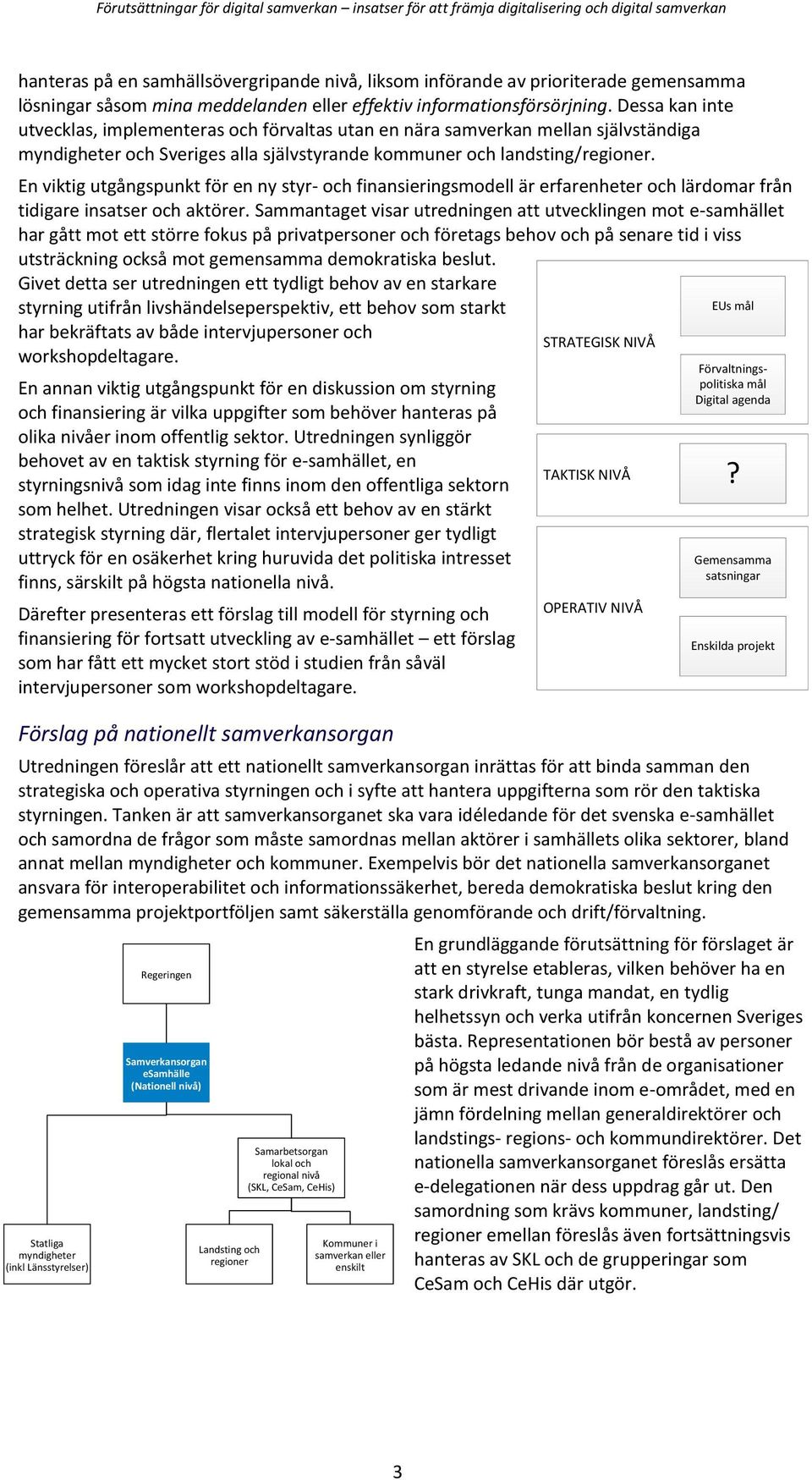 En viktig utgångspunkt för en ny styr- och finansieringsmodell är erfarenheter och lärdomar från tidigare insatser och aktörer.