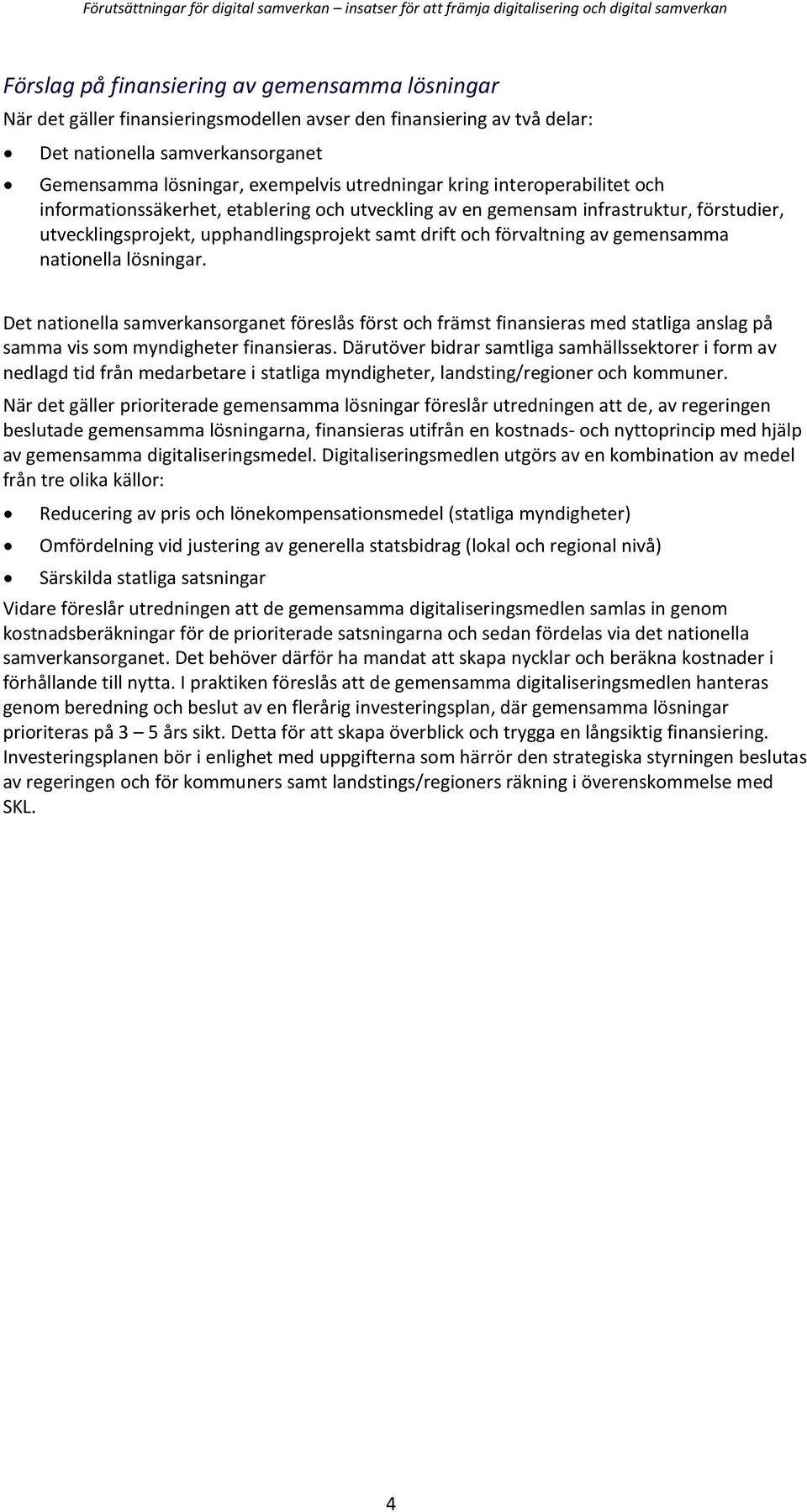nationella lösningar. Det nationella samverkansorganet föreslås först och främst finansieras med statliga anslag på samma vis som myndigheter finansieras.