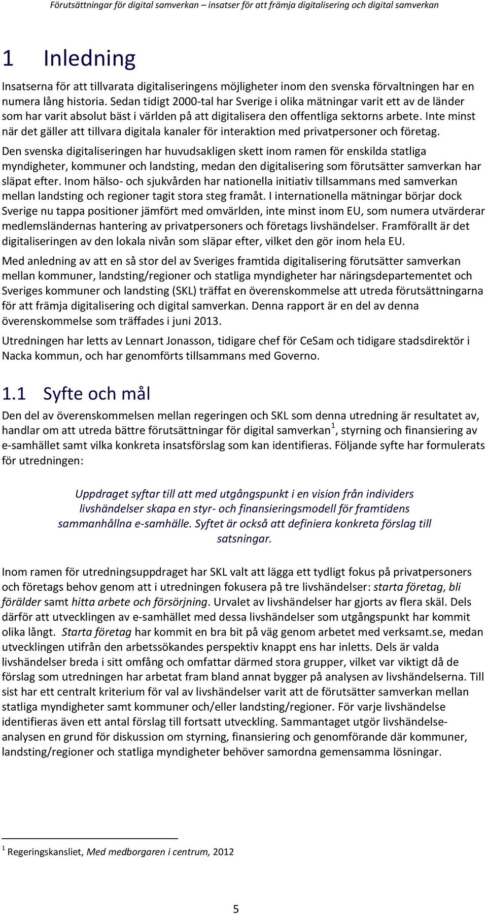 Inte minst när det gäller att tillvara digitala kanaler för interaktion med privatpersoner och företag.
