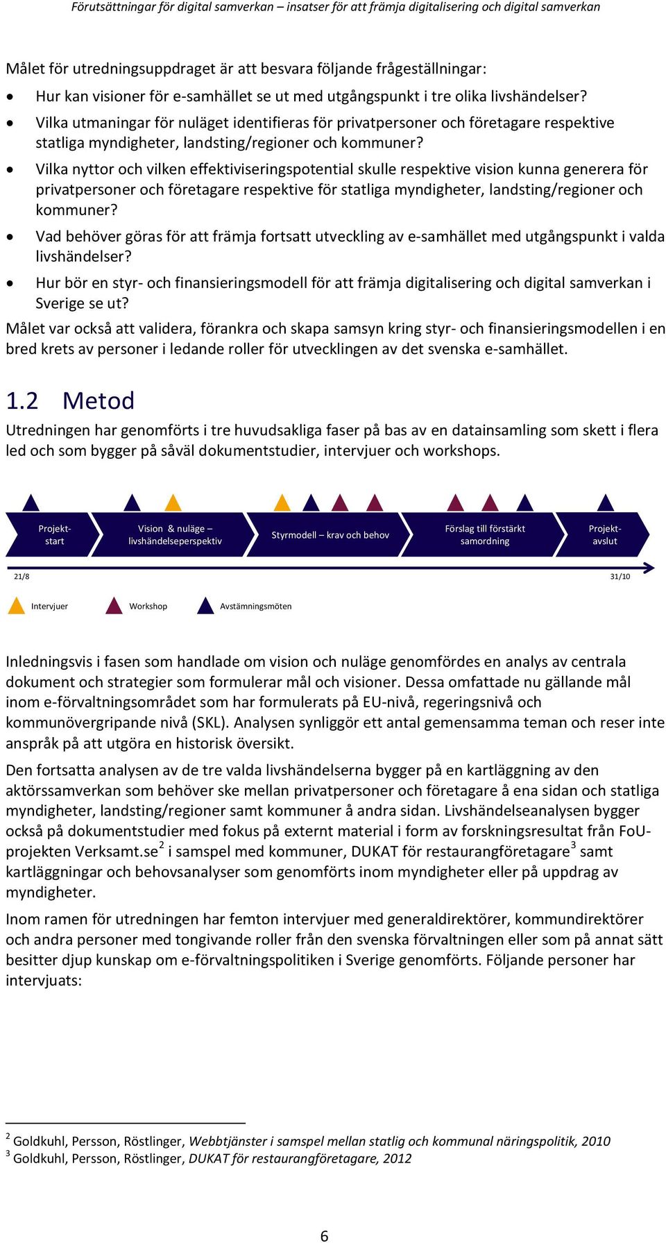 Vilka nyttor och vilken effektiviseringspotential skulle respektive vision kunna generera för privatpersoner och företagare respektive för statliga myndigheter, landsting/regioner och kommuner?