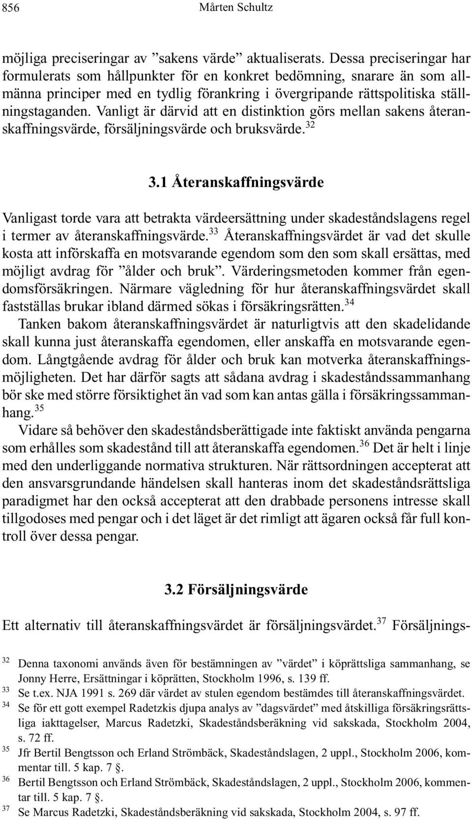 Vanligt är därvid att en distinktion görs mellan sakens återanskaffningsvärde, försäljningsvärde och bruksvärde. 32 3.