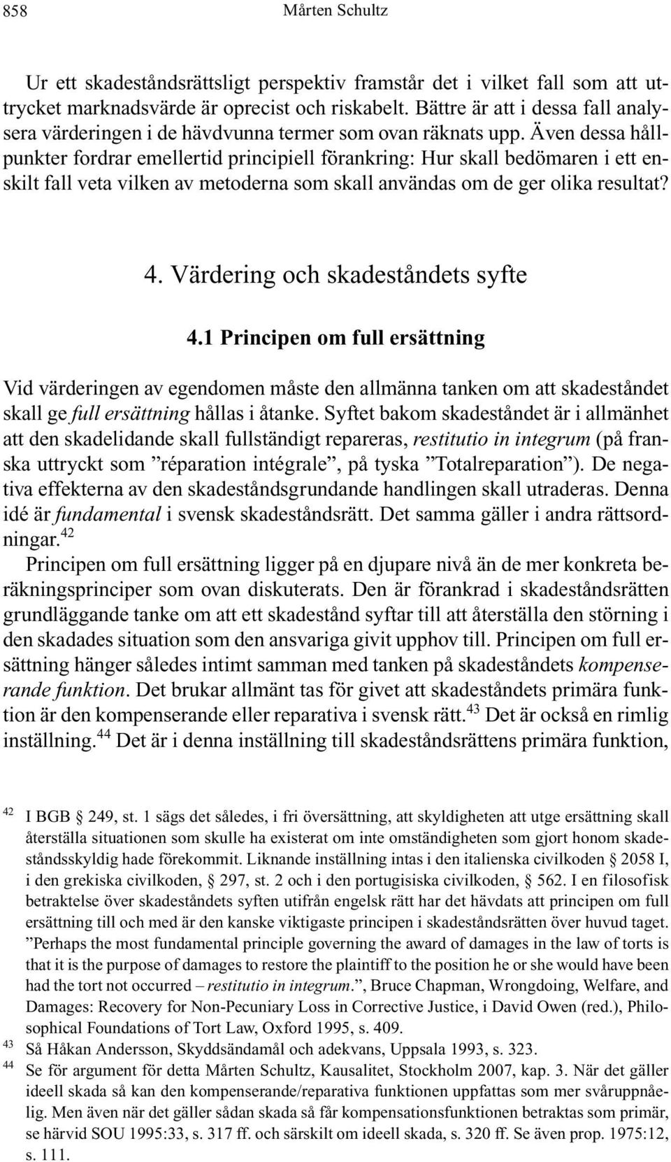 Även dessa hållpunkter fordrar emellertid principiell förankring: Hur skall bedömaren i ett enskilt fall veta vilken av metoderna som skall användas om de ger olika resultat? 4.