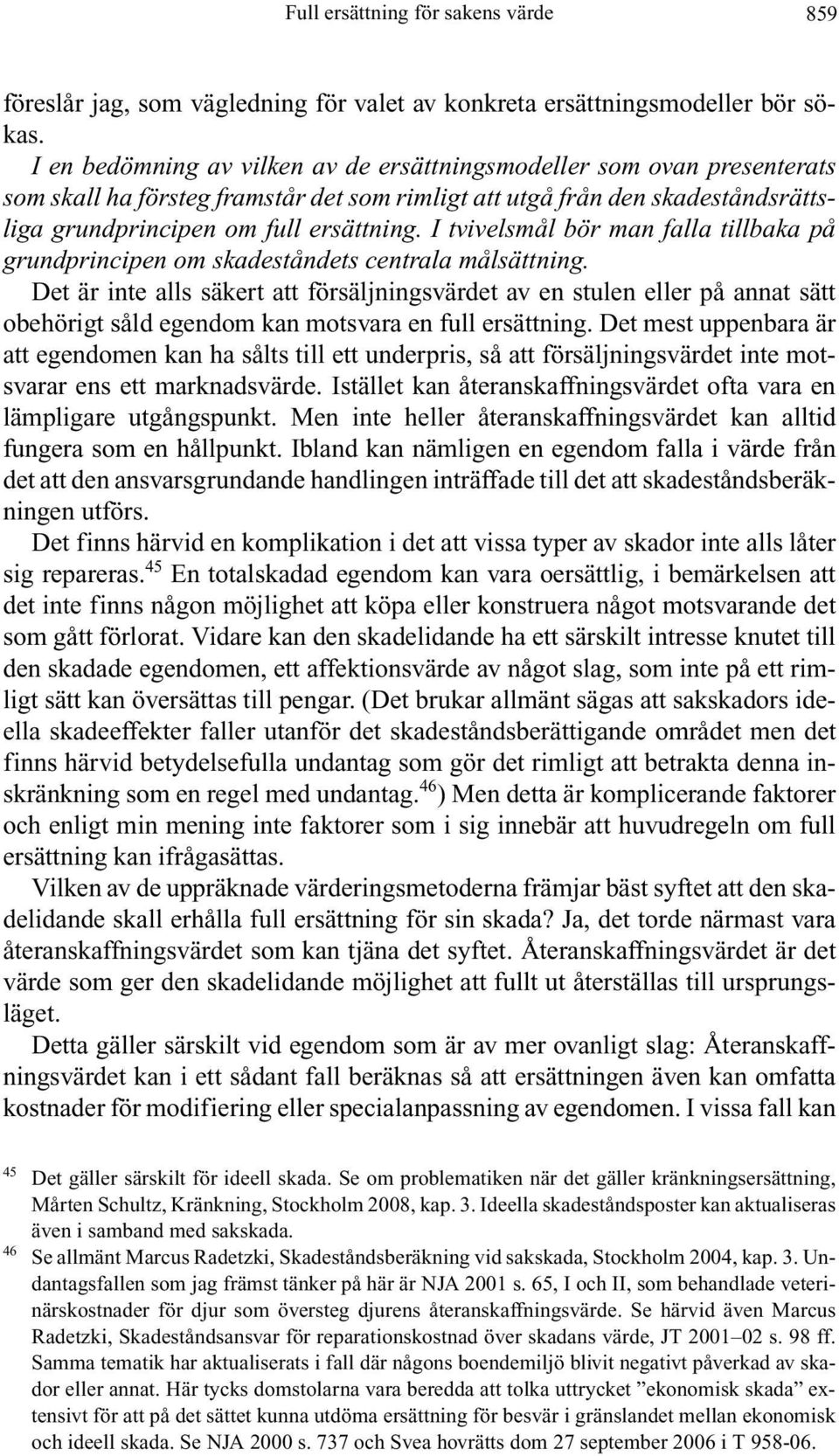 I tvivelsmål bör man falla tillbaka på grundprincipen om skadeståndets centrala målsättning.