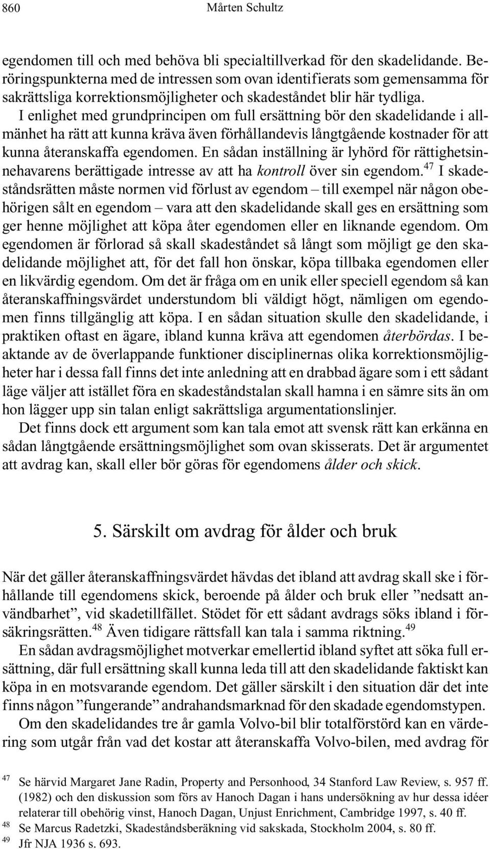 I enlighet med grundprincipen om full ersättning bör den skadelidande i allmänhet ha rätt att kunna kräva även förhållandevis långtgående kostnader för att kunna återanskaffa egendomen.