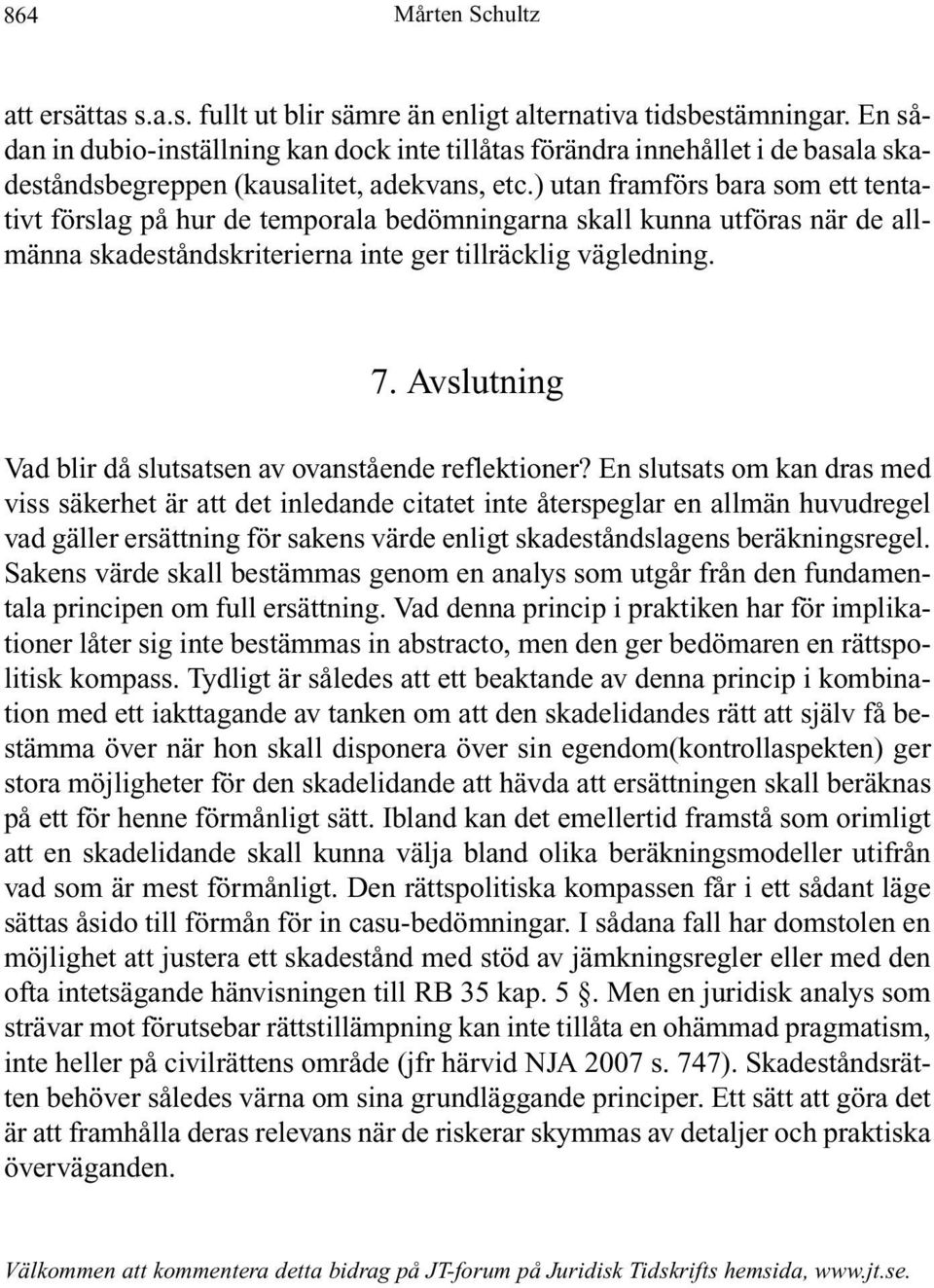 ) utan framförs bara som ett tentativt förslag på hur de temporala bedömningarna skall kunna utföras när de allmänna skadeståndskriterierna inte ger tillräcklig vägledning. 7.
