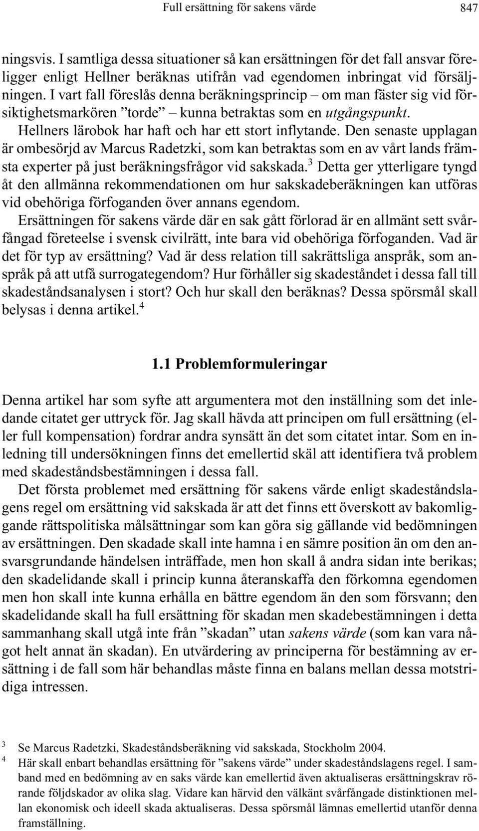 I vart fall föreslås denna beräkningsprincip om man fäster sig vid försiktighetsmarkören torde kunna betraktas som en utgångspunkt. Hellners lärobok har haft och har ett stort inflytande.