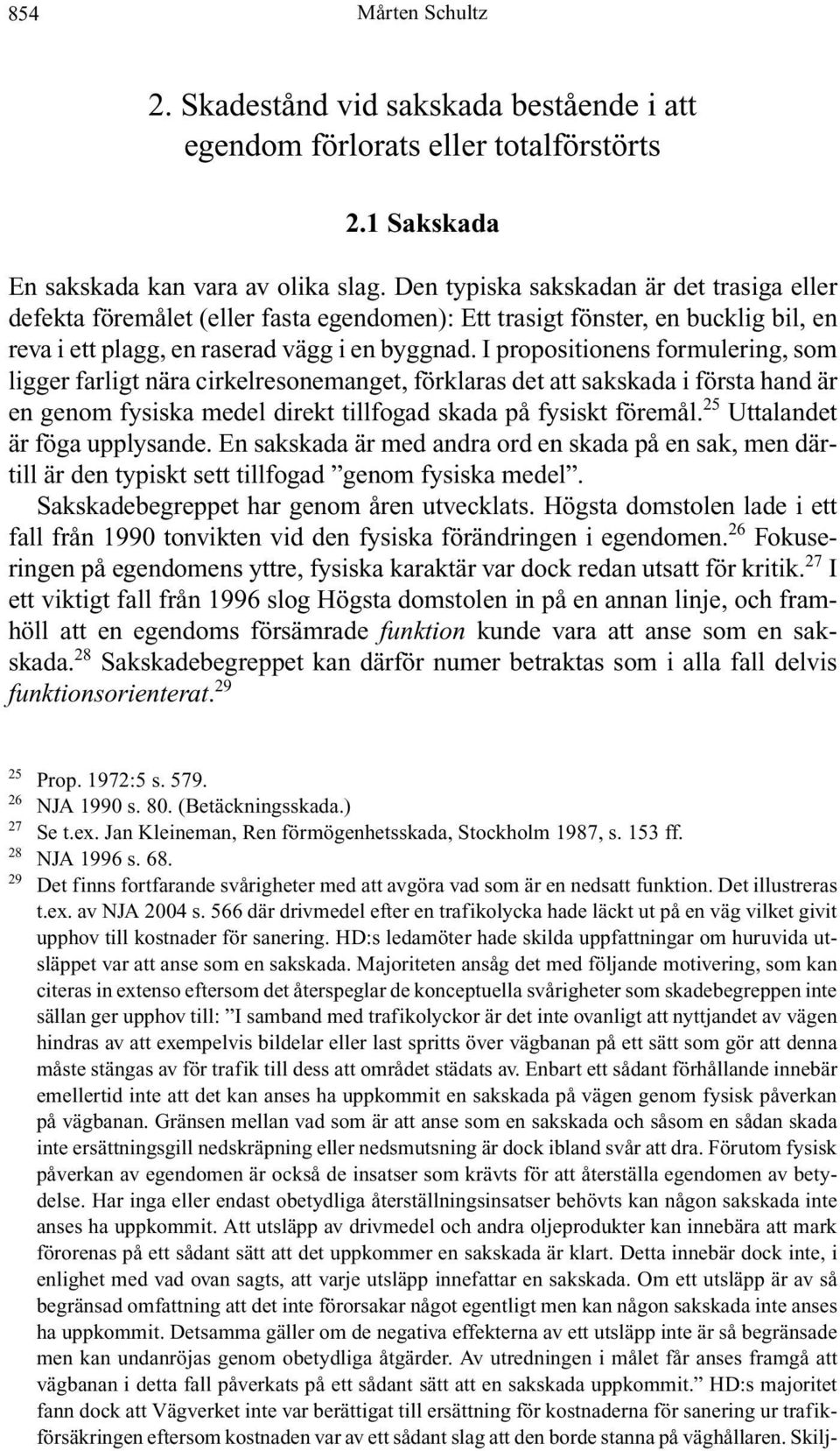 I propositionens formulering, som ligger farligt nära cirkelresonemanget, förklaras det att sakskada i första hand är en genom fysiska medel direkt tillfogad skada på fysiskt föremål.