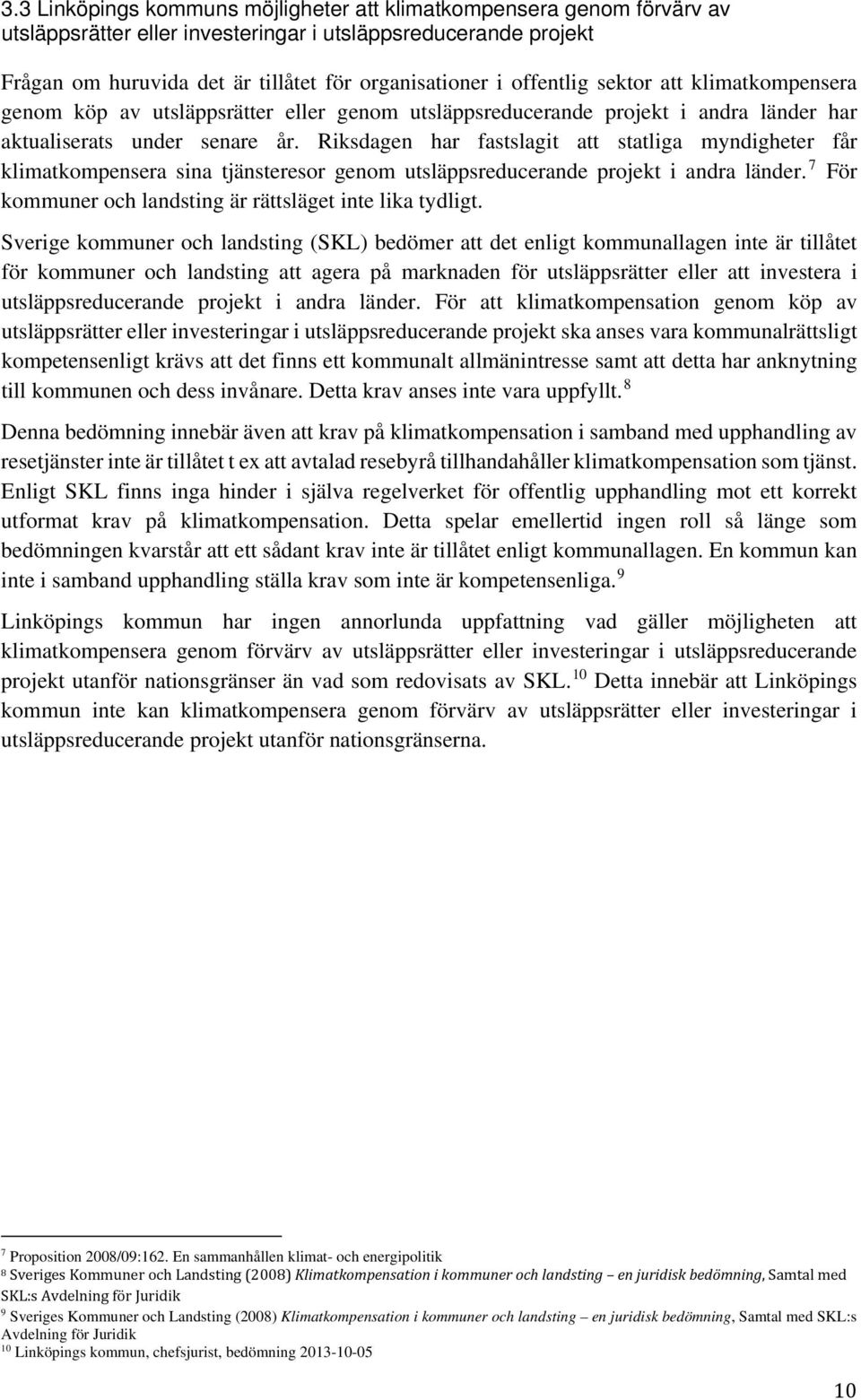 Riksdagen har fastslagit att statliga myndigheter får klimatkompensera sina tjänsteresor genom utsläppsreducerande projekt i andra länder. 7 För kommuner och landsting är rättsläget inte lika tydligt.