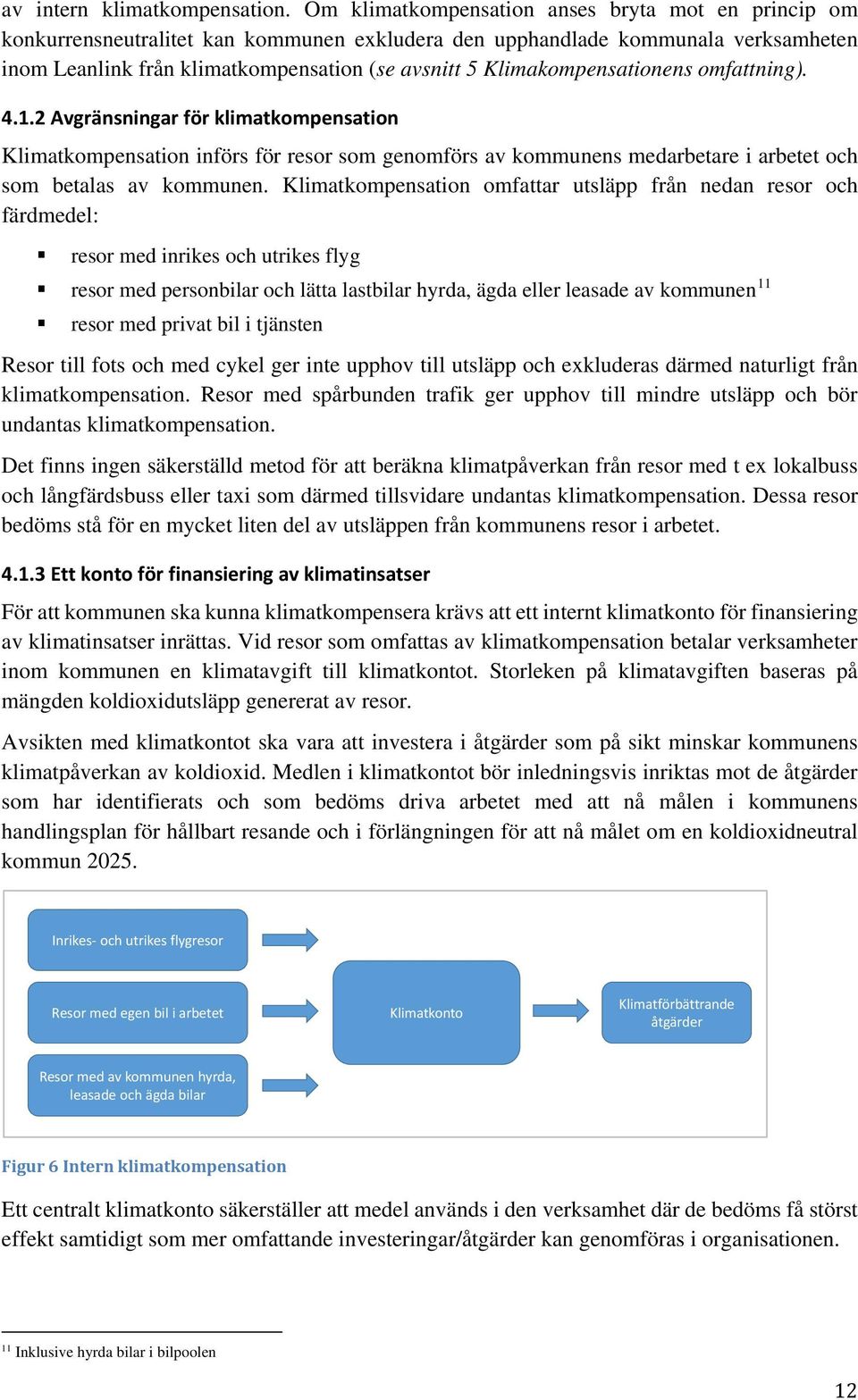 Klimakompensationens omfattning). 4.1.2 Avgränsningar för klimatkompensation Klimatkompensation införs för resor som genomförs av kommunens medarbetare i arbetet och som betalas av kommunen.