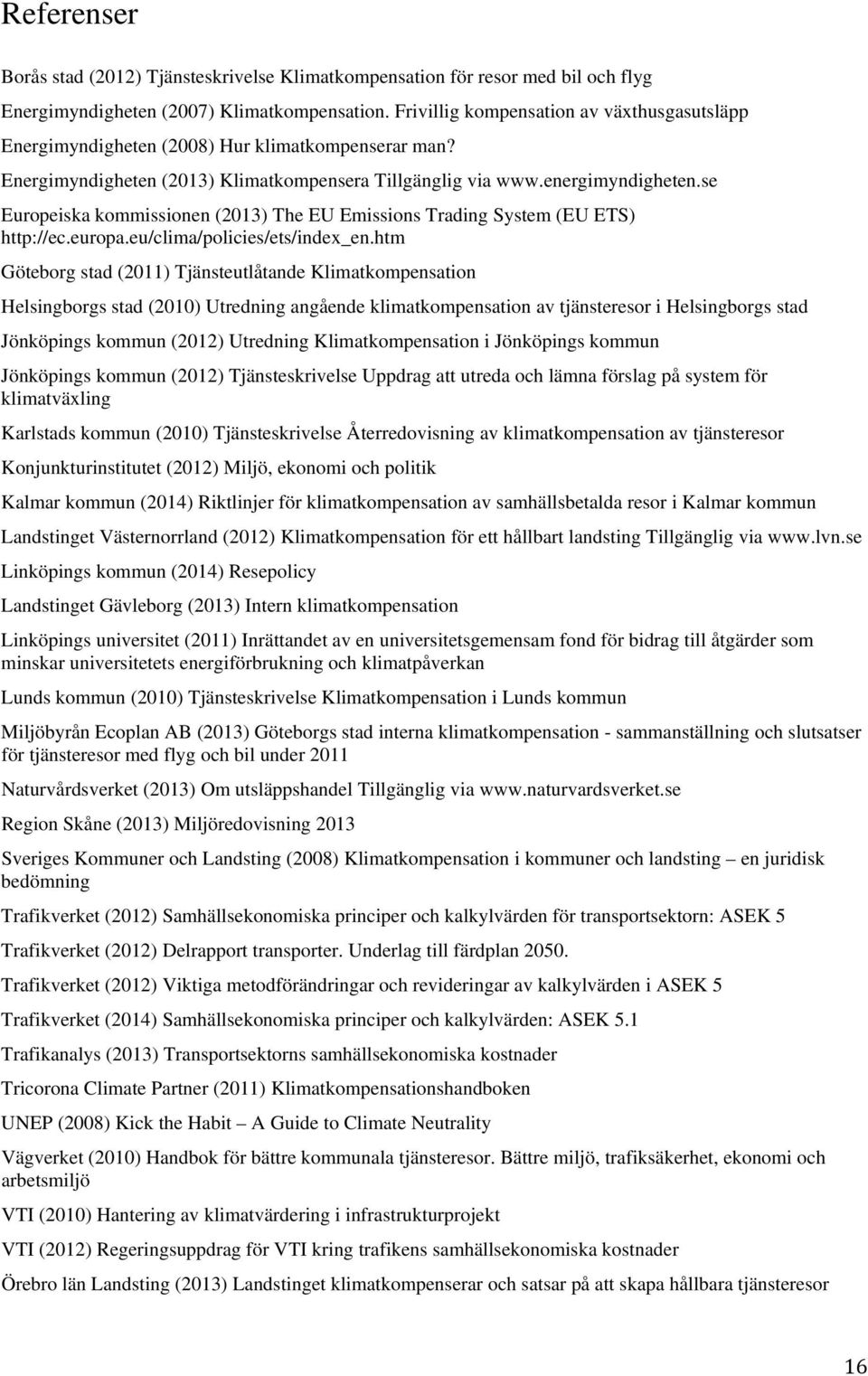 se Europeiska kommissionen (2013) The EU Emissions Trading System (EU ETS) http://ec.europa.eu/clima/policies/ets/index_en.