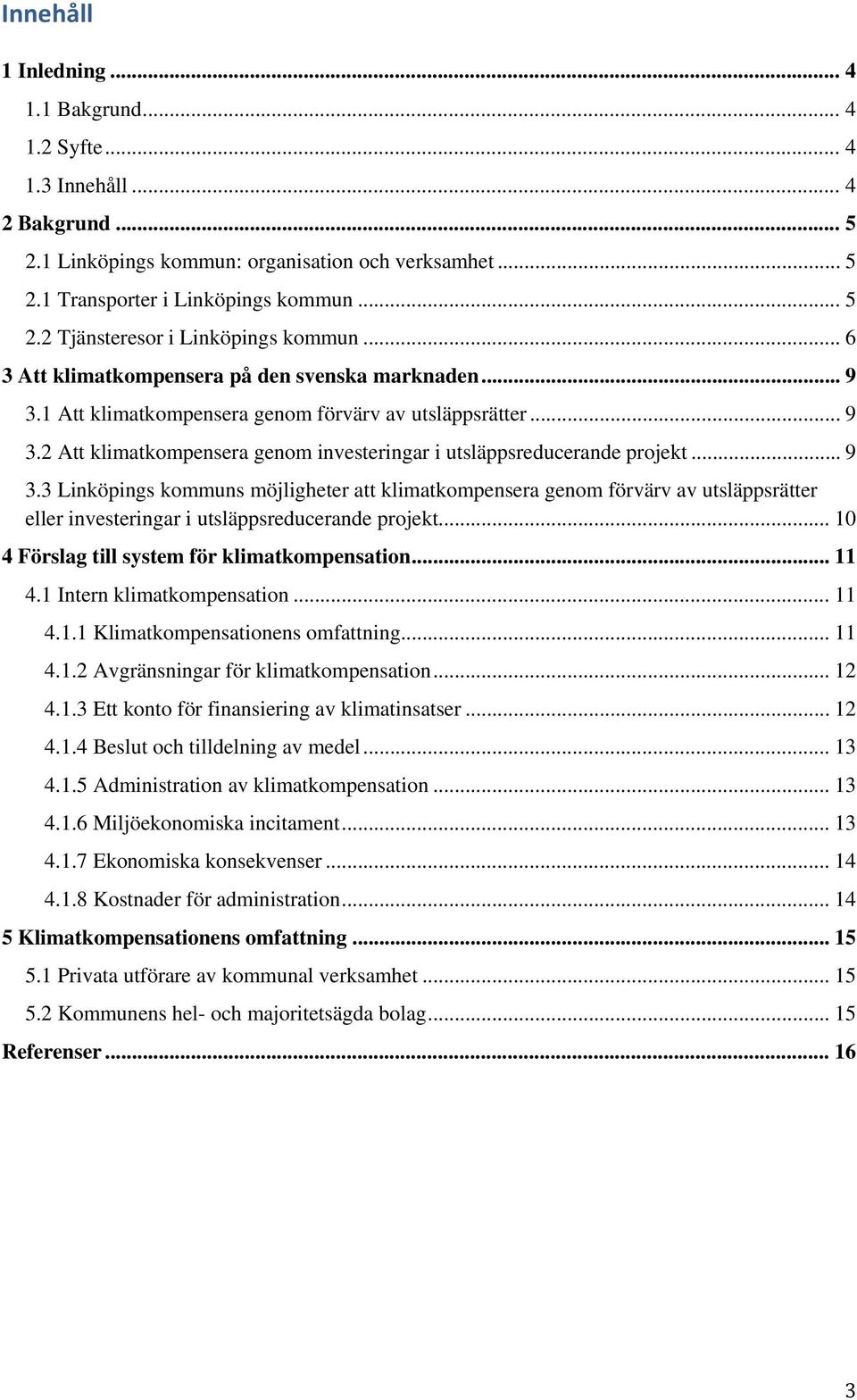 .. 10 4 Förslag till system för klimatkompensation... 11 4.1 Intern klimatkompensation... 11 4.1.1 Klimatkompensationens omfattning... 11 4.1.2 Avgränsningar för klimatkompensation... 12 4.1.3 Ett konto för finansiering av klimatinsatser.