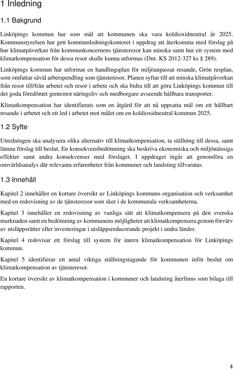 dessa resor skulle kunna utformas (Dnr. KS 2012-327 ks 289).