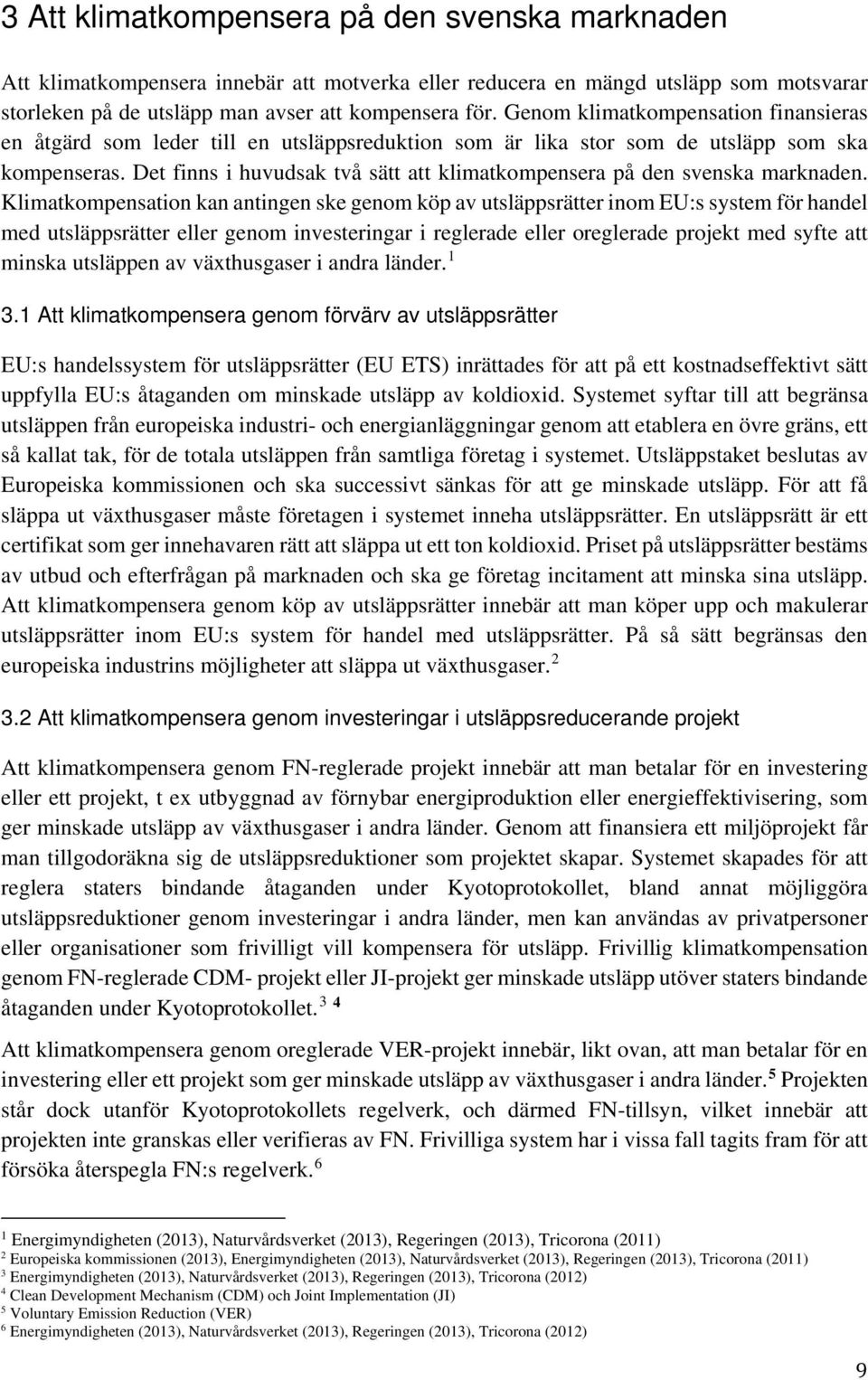 Det finns i huvudsak två sätt att klimatkompensera på den svenska marknaden.