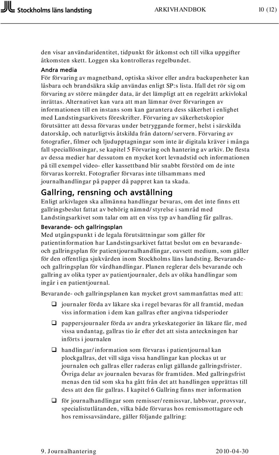 Ifall det rör sig om förvaring av större mängder data, är det lämpligt att en regelrätt arkivlokal inrättas.