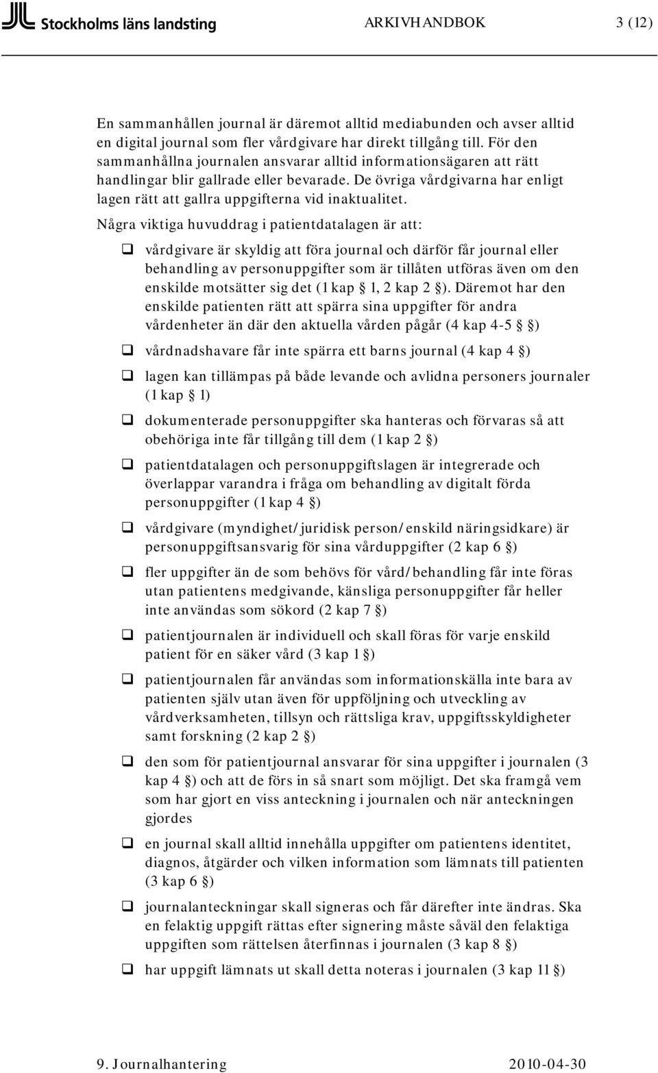 Några viktiga huvuddrag i patientdatalagen är att: vårdgivare är skyldig att föra journal och därför får journal eller behandling av personuppgifter som är tillåten utföras även om den enskilde