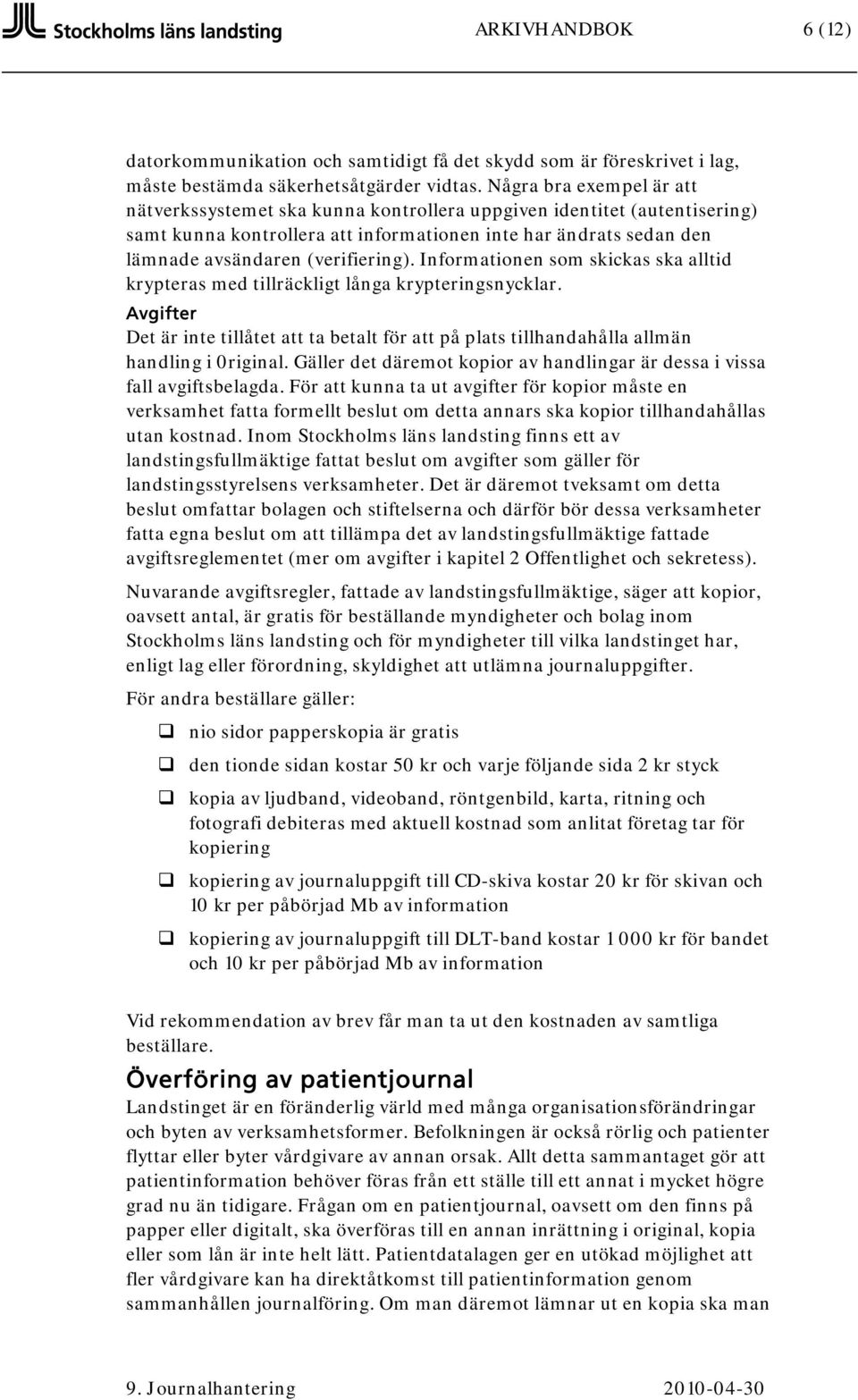 Informationen som skickas ska alltid krypteras med tillräckligt långa krypteringsnycklar. Avgifter Det är inte tillåtet att ta betalt för att på plats tillhandahålla allmän handling i 0riginal.